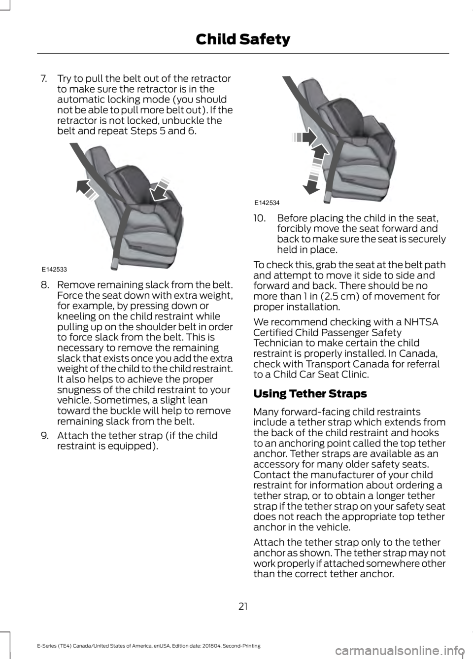 FORD E-450 2019 Owners Manual 7. Try to pull the belt out of the retractor
to make sure the retractor is in the
automatic locking mode (you should
not be able to pull more belt out). If the
retractor is not locked, unbuckle the
be FORD E-450 2019 Owners Manual 7. Try to pull the belt out of the retractor
to make sure the retractor is in the
automatic locking mode (you should
not be able to pull more belt out). If the
retractor is not locked, unbuckle the
be