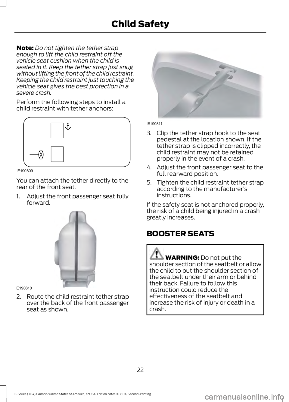 FORD E-450 2019 Owners Manual Note:
Do not tighten the tether strap
enough to lift the child restraint off the
vehicle seat cushion when the child is
seated in it. Keep the tether strap just snug
without lifting the front of the c FORD E-450 2019 Owners Manual Note:
Do not tighten the tether strap
enough to lift the child restraint off the
vehicle seat cushion when the child is
seated in it. Keep the tether strap just snug
without lifting the front of the c
