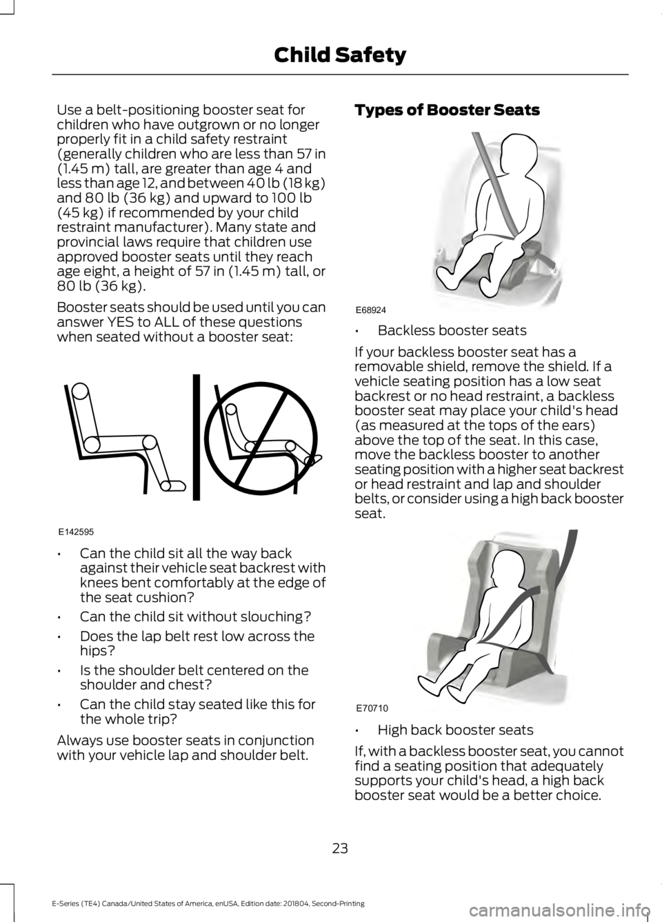 FORD E-450 2019 Owners Manual Use a belt-positioning booster seat for
children who have outgrown or no longer
properly fit in a child safety restraint
(generally children who are less than 57 in
(1.45 m) tall, are greater than age FORD E-450 2019 Owners Manual Use a belt-positioning booster seat for
children who have outgrown or no longer
properly fit in a child safety restraint
(generally children who are less than 57 in
(1.45 m) tall, are greater than age