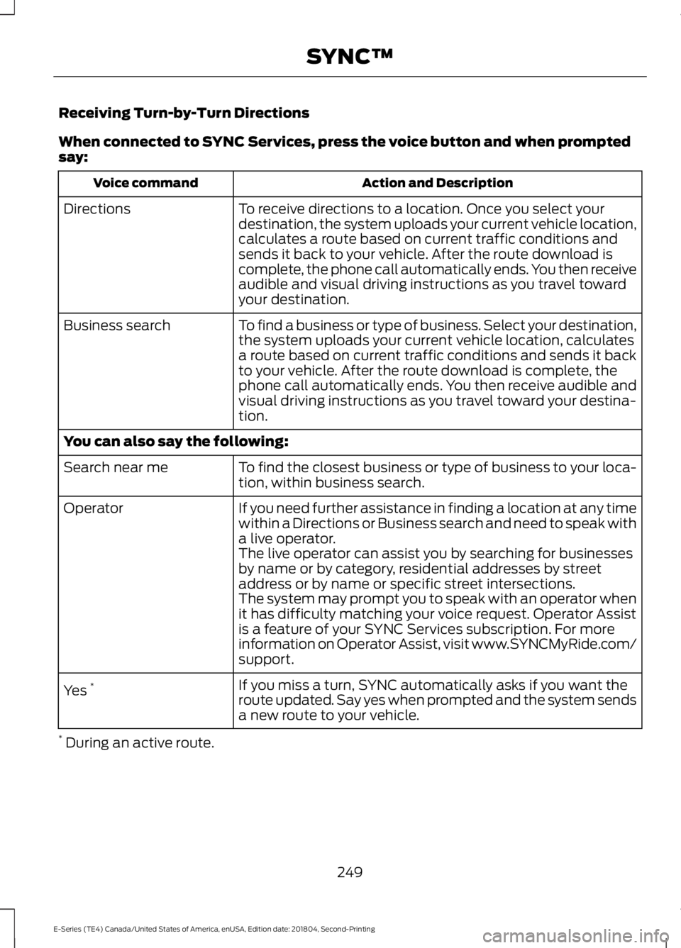 FORD E-450 2019 Owners Manual Receiving Turn-by-Turn Directions
When connected to SYNC Services, press the voice button and when prompted
say:
Action and Description
Voice command
To receive directions to a location. Once you sele FORD E-450 2019 Owners Manual Receiving Turn-by-Turn Directions
When connected to SYNC Services, press the voice button and when prompted
say:
Action and Description
Voice command
To receive directions to a location. Once you sele