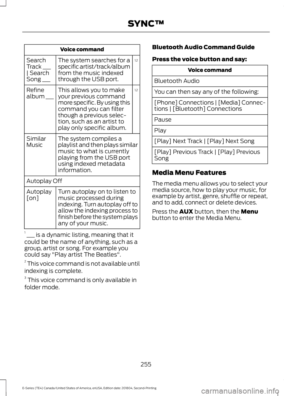 FORD E-450 2019 Owners Manual Voice command
1,2
The system searches for a
specific artist/track/album
from the music indexed
through the USB port.
Search
Track ___
| Search
Song ___
1,2
This allows you to make
your previous comman FORD E-450 2019 Owners Manual Voice command
1,2
The system searches for a
specific artist/track/album
from the music indexed
through the USB port.
Search
Track ___
| Search
Song ___
1,2
This allows you to make
your previous comman