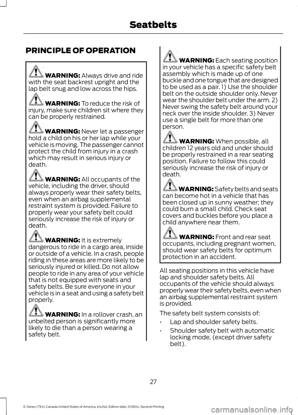 FORD E-450 2019 Owners Manual PRINCIPLE OF OPERATION
WARNING: Always drive and ride
with the seat backrest upright and the
lap belt snug and low across the hips. WARNING:
To reduce the risk of
injury, make sure children sit where FORD E-450 2019 Owners Manual PRINCIPLE OF OPERATION
WARNING: Always drive and ride
with the seat backrest upright and the
lap belt snug and low across the hips. WARNING:
To reduce the risk of
injury, make sure children sit where