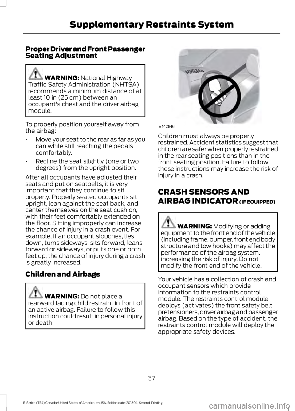 FORD E-450 2019 Owners Guide Proper Driver and Front Passenger
Seating Adjustment
WARNING: National Highway
Traffic Safety Administration (NHTSA)
recommends a minimum distance of at
least 
10 in (25 cm) between an
occupant's 