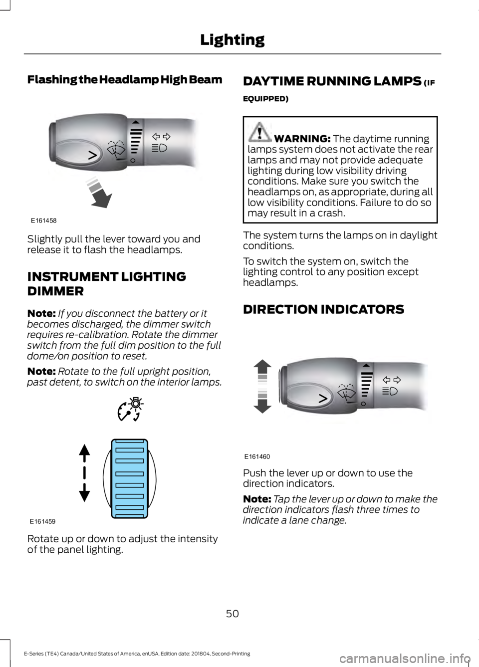 FORD E-450 2019 Workshop Manual Flashing the Headlamp High Beam
Slightly pull the lever toward you and
release it to flash the headlamps.
INSTRUMENT LIGHTING
DIMMER
Note:
If you disconnect the battery or it
becomes discharged, the d