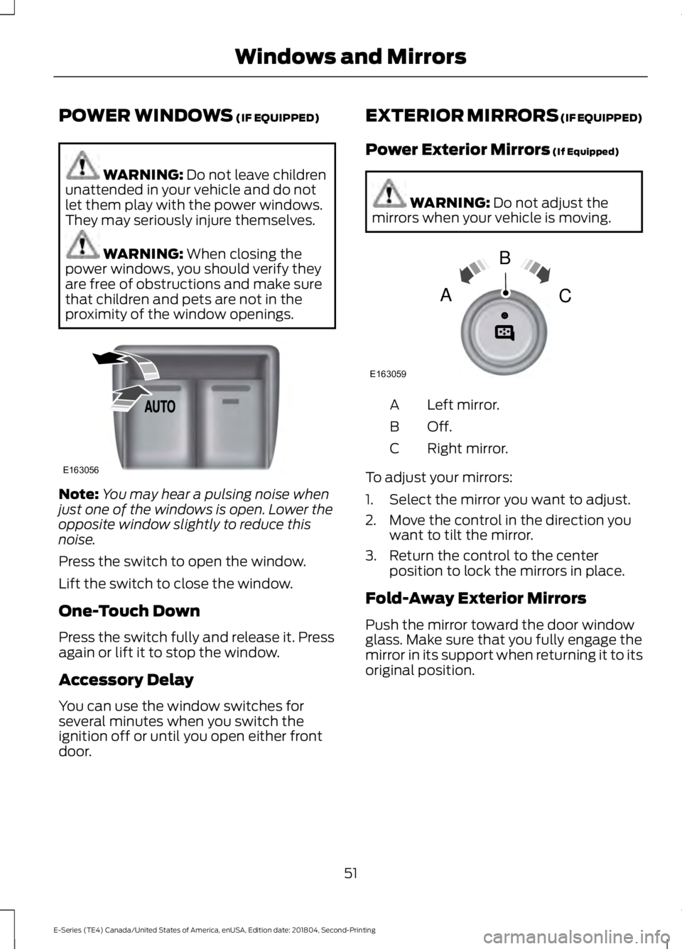 FORD E-450 2019 Owners Manual POWER WINDOWS (IF EQUIPPED)
WARNING:
Do not leave children
unattended in your vehicle and do not
let them play with the power windows.
They may seriously injure themselves. WARNING:
When closing the FORD E-450 2019 Owners Manual POWER WINDOWS (IF EQUIPPED)
WARNING:
Do not leave children
unattended in your vehicle and do not
let them play with the power windows.
They may seriously injure themselves. WARNING:
When closing the