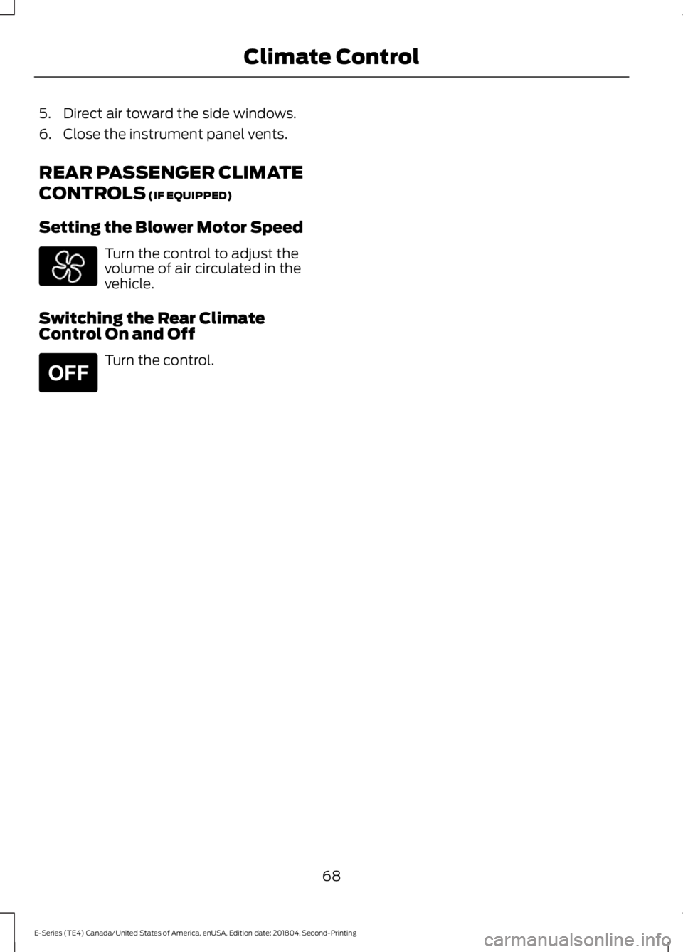 FORD E-450 2019 Owners Manual 5. Direct air toward the side windows.
6. Close the instrument panel vents.
REAR PASSENGER CLIMATE
CONTROLS (IF EQUIPPED)
Setting the Blower Motor Speed Turn the control to adjust the
volume of air ci FORD E-450 2019 Owners Manual 5. Direct air toward the side windows.
6. Close the instrument panel vents.
REAR PASSENGER CLIMATE
CONTROLS (IF EQUIPPED)
Setting the Blower Motor Speed Turn the control to adjust the
volume of air ci
