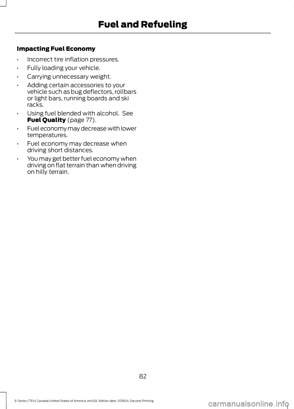 FORD E-450 2019 Manual Online Impacting Fuel Economy
•
Incorrect tire inflation pressures.
• Fully loading your vehicle.
• Carrying unnecessary weight.
• Adding certain accessories to your
vehicle such as bug deflectors, r