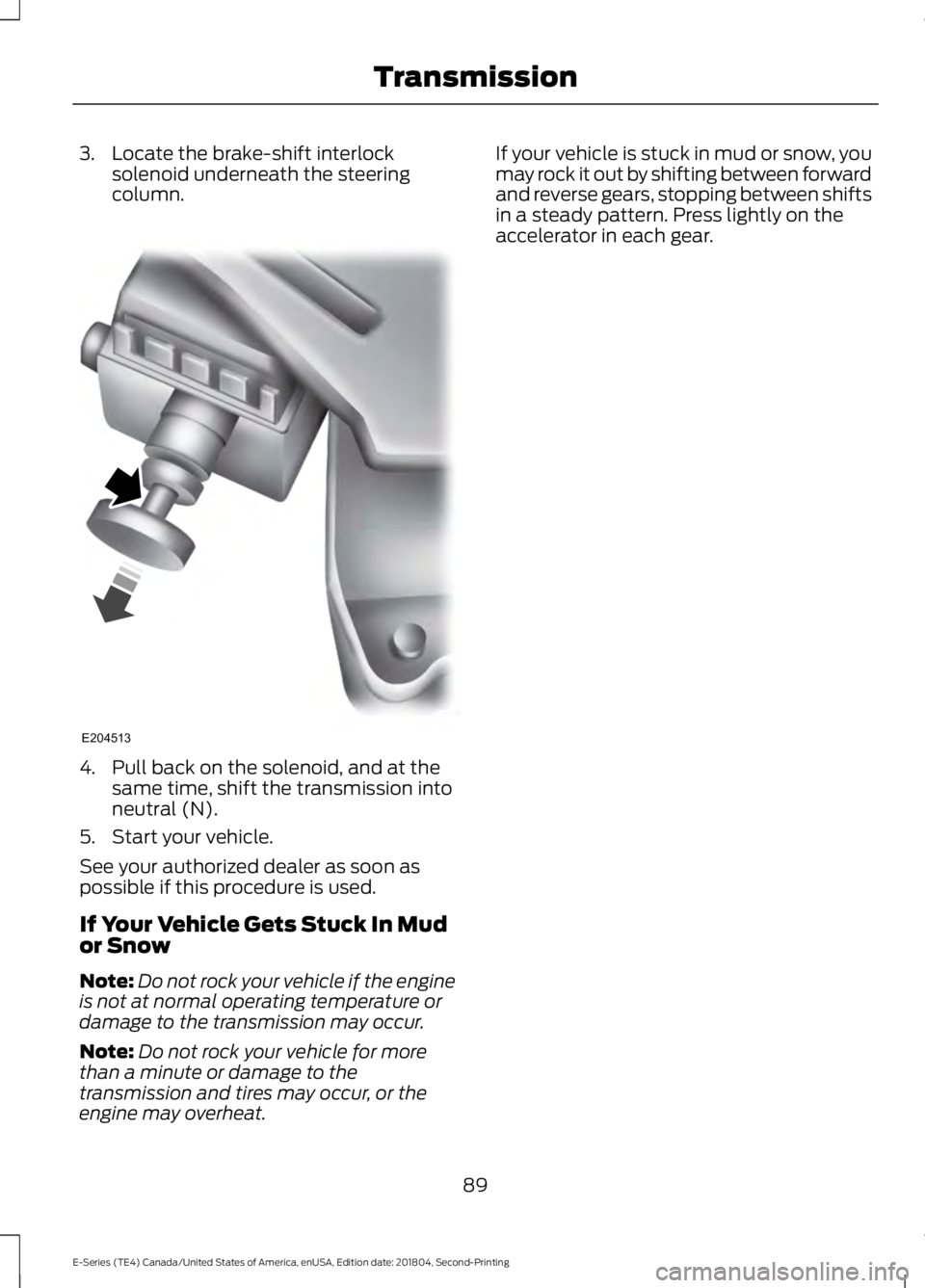 FORD E-450 2019  Owners Manual 3. Locate the brake-shift interlock
solenoid underneath the steering
column. 4. Pull back on the solenoid, and at the
same time, shift the transmission into
neutral (N).
5. Start your vehicle.
See you