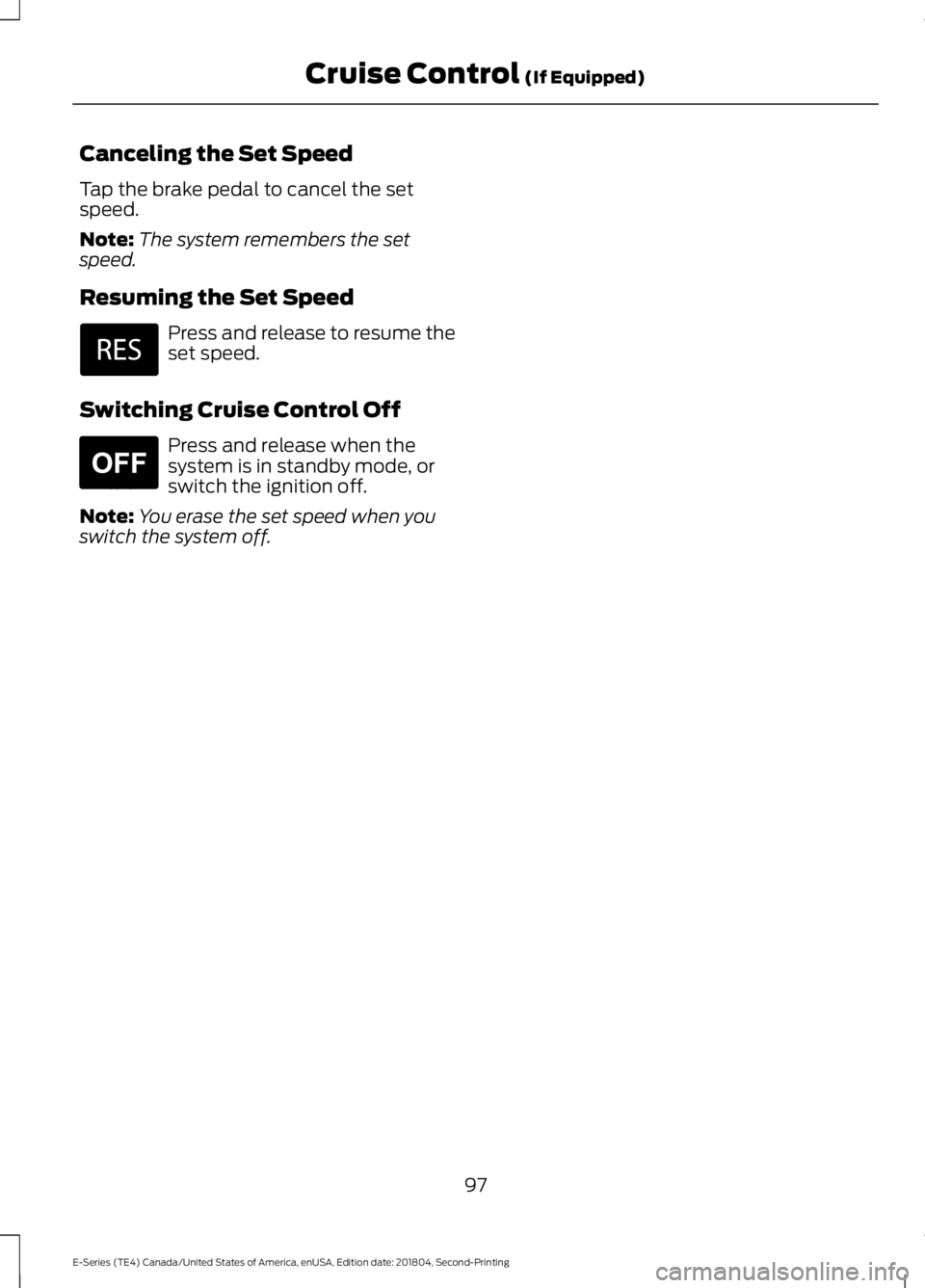 FORD E-450 2019  Owners Manual Canceling the Set Speed
Tap the brake pedal to cancel the set
speed.
Note:
The system remembers the set
speed.
Resuming the Set Speed Press and release to resume the
set speed.
Switching Cruise Contro