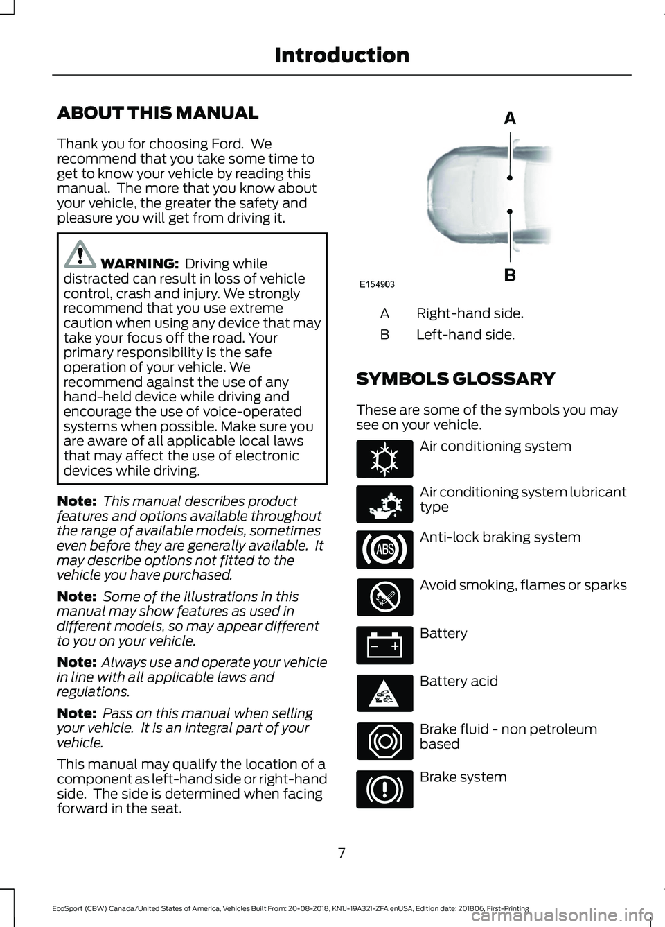FORD ECOSPORT 2019 User Guide ABOUT THIS MANUAL
Thank you for choosing Ford. Werecommend that you take some time toget to know your vehicle by reading thismanual. The more that you know aboutyour vehicle, the greater the safety FORD ECOSPORT 2019 User Guide ABOUT THIS MANUAL
Thank you for choosing Ford. Werecommend that you take some time toget to know your vehicle by reading thismanual. The more that you know aboutyour vehicle, the greater the safety
