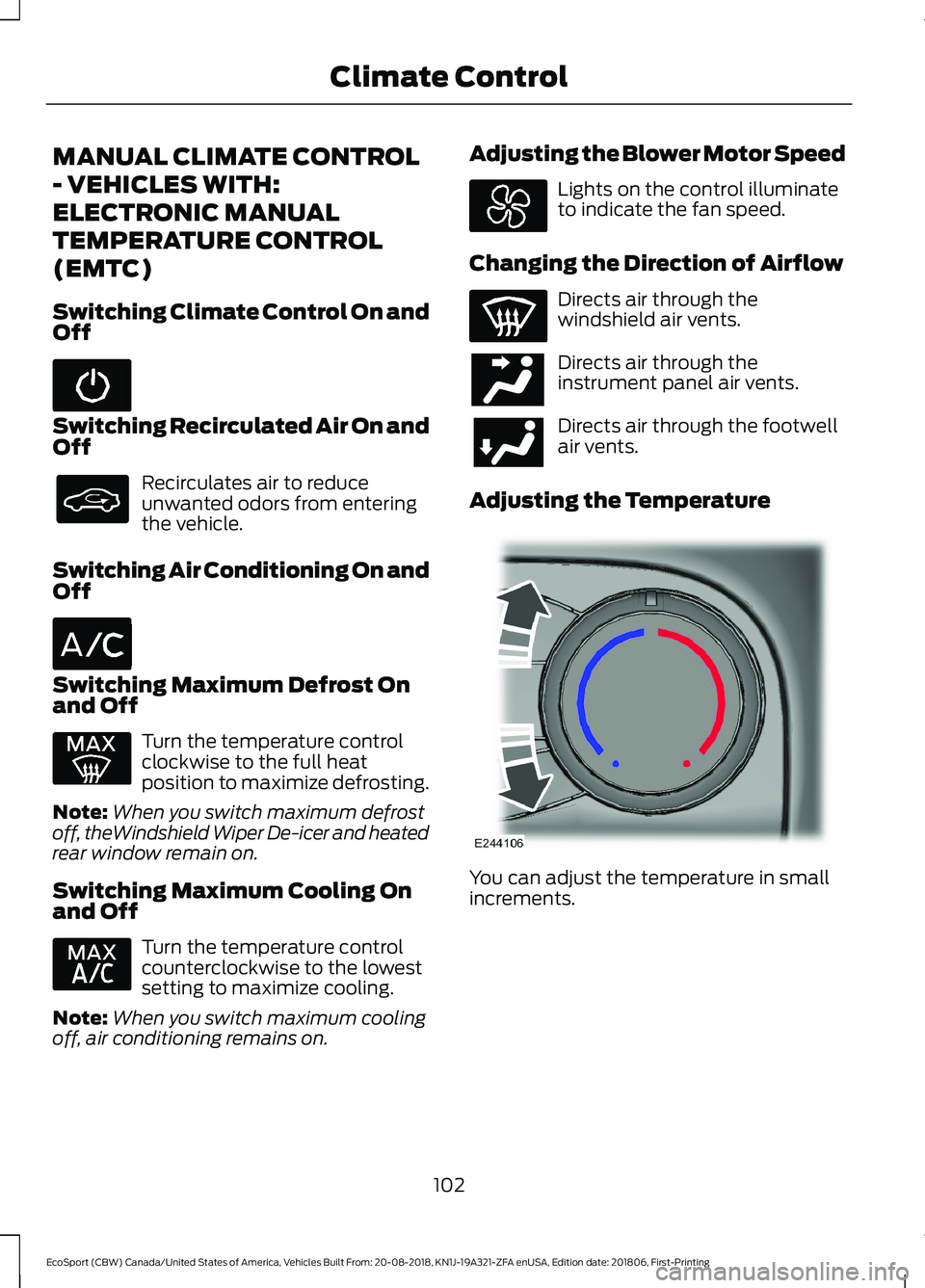 FORD ECOSPORT 2019 Owners Manual MANUAL CLIMATE CONTROL
- VEHICLES WITH:
ELECTRONIC MANUAL
TEMPERATURE CONTROL
(EMTC)
Switching Climate Control On andOff
Switching Recirculated Air On andOff
Recirculates air to reduceunwanted odors f FORD ECOSPORT 2019 Owners Manual MANUAL CLIMATE CONTROL
- VEHICLES WITH:
ELECTRONIC MANUAL
TEMPERATURE CONTROL
(EMTC)
Switching Climate Control On andOff
Switching Recirculated Air On andOff
Recirculates air to reduceunwanted odors f