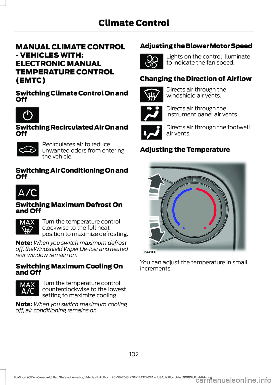 FORD ECOSPORT 2019  Owners Manual MANUAL CLIMATE CONTROL
- VEHICLES WITH:
ELECTRONIC MANUAL
TEMPERATURE CONTROL
(EMTC)
Switching Climate Control On andOff
Switching Recirculated Air On andOff
Recirculates air to reduceunwanted odors f