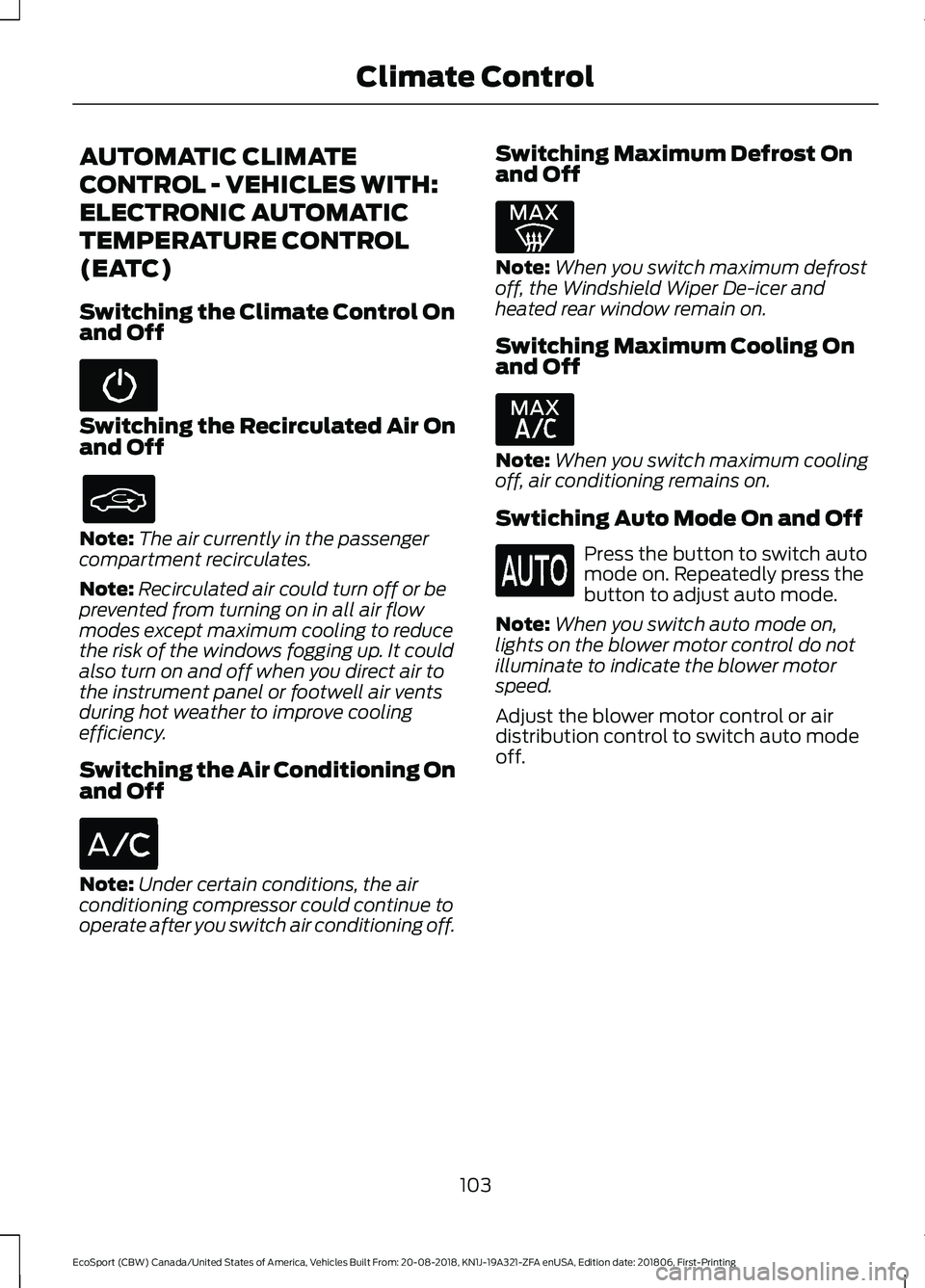 FORD ECOSPORT 2019 Owners Manual AUTOMATIC CLIMATE
CONTROL - VEHICLES WITH:
ELECTRONIC AUTOMATIC
TEMPERATURE CONTROL
(EATC)
Switching the Climate Control Onand Off
Switching the Recirculated Air Onand Off
Note:The air currently in th FORD ECOSPORT 2019 Owners Manual AUTOMATIC CLIMATE
CONTROL - VEHICLES WITH:
ELECTRONIC AUTOMATIC
TEMPERATURE CONTROL
(EATC)
Switching the Climate Control Onand Off
Switching the Recirculated Air Onand Off
Note:The air currently in th