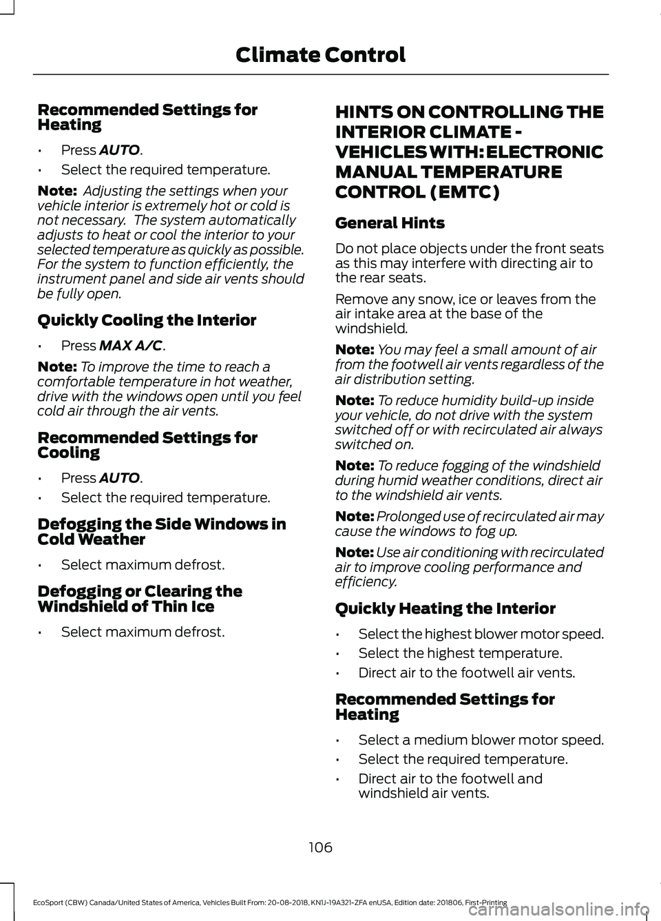 FORD ECOSPORT 2019 Owners Manual Recommended Settings forHeating
•Press AUTO.
•Select the required temperature.
Note: Adjusting the settings when yourvehicle interior is extremely hot or cold isnot necessary. The system automati FORD ECOSPORT 2019 Owners Manual Recommended Settings forHeating
•Press AUTO.
•Select the required temperature.
Note: Adjusting the settings when yourvehicle interior is extremely hot or cold isnot necessary. The system automati