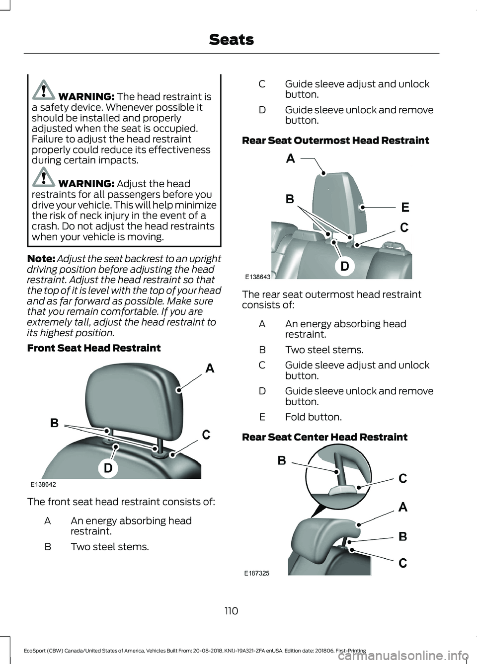 FORD ECOSPORT 2019  Owners Manual WARNING: The head restraint isa safety device. Whenever possible itshould be installed and properlyadjusted when the seat is occupied.Failure to adjust the head restraintproperly could reduce its effe