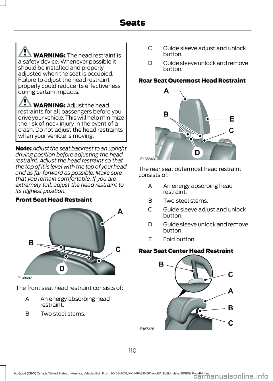 FORD ECOSPORT 2019 Owners Manual WARNING: The head restraint isa safety device. Whenever possible itshould be installed and properlyadjusted when the seat is occupied.Failure to adjust the head restraintproperly could reduce its effe FORD ECOSPORT 2019 Owners Manual WARNING: The head restraint isa safety device. Whenever possible itshould be installed and properlyadjusted when the seat is occupied.Failure to adjust the head restraintproperly could reduce its effe