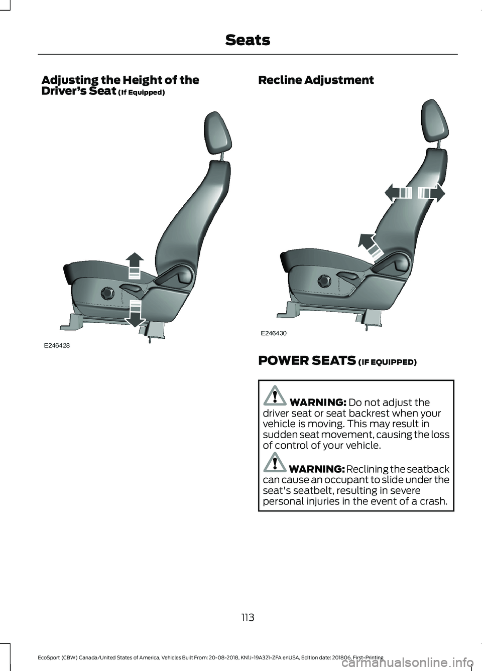 FORD ECOSPORT 2019  Owners Manual Adjusting the Height of theDriver’s Seat (If Equipped)Recline Adjustment
POWER SEATS (IF EQUIPPED)
WARNING: Do not adjust thedriver seat or seat backrest when yourvehicle is moving. This may result 