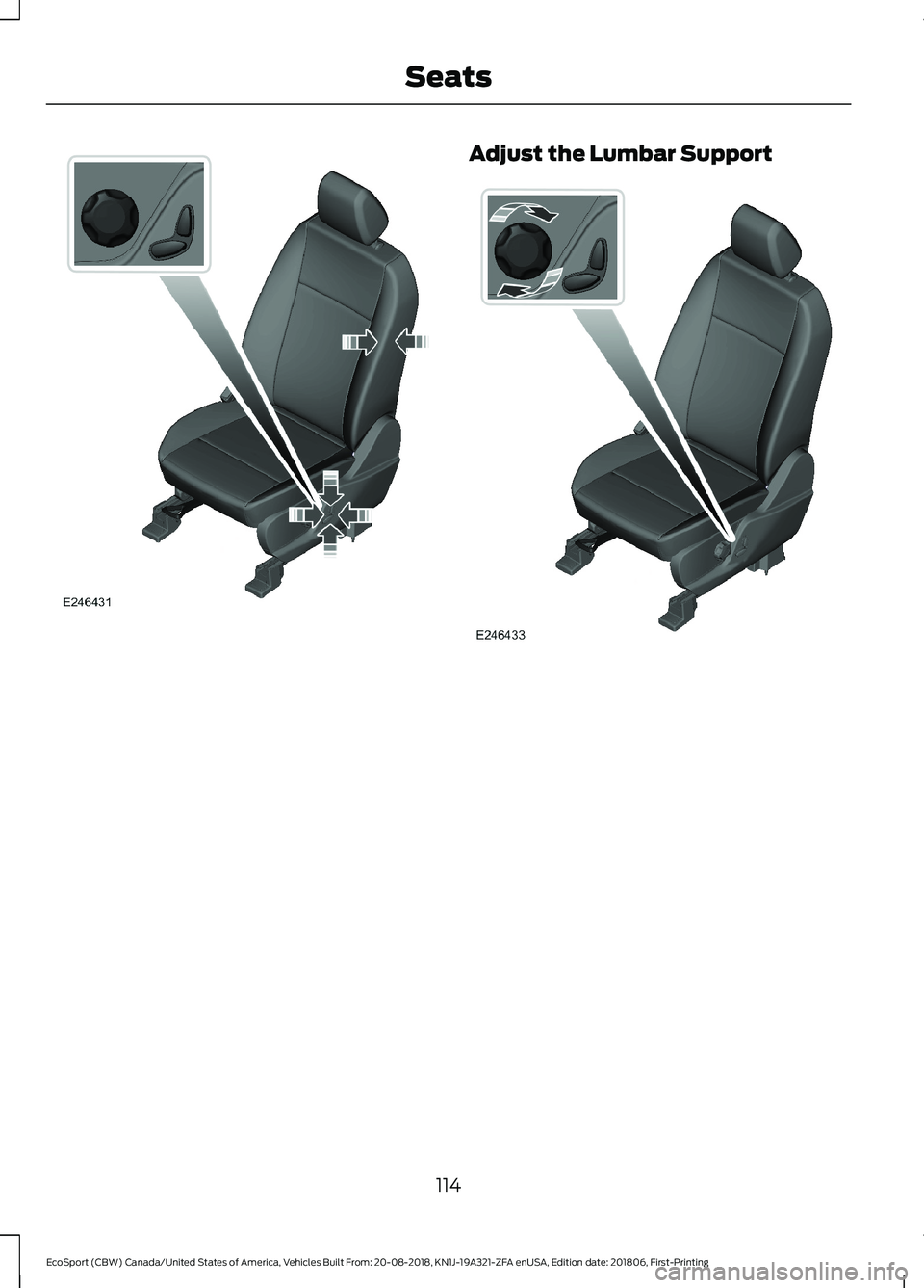 FORD ECOSPORT 2019 Owners Manual Adjust the Lumbar Support
114
EcoSport (CBW) Canada/United States of America, Vehicles Built From: 20-08-2018, KN1J-19A321-ZFA enUSA, Edition date: 201806, First-PrintingSeats FORD ECOSPORT 2019 Owners Manual Adjust the Lumbar Support
114
EcoSport (CBW) Canada/United States of America, Vehicles Built From: 20-08-2018, KN1J-19A321-ZFA enUSA, Edition date: 201806, First-PrintingSeats