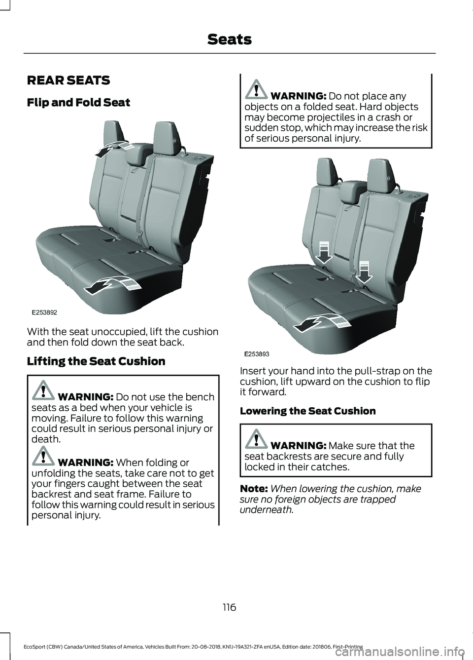 FORD ECOSPORT 2019  Owners Manual REAR SEATS
Flip and Fold Seat
With the seat unoccupied, lift the cushionand then fold down the seat back.
Lifting the Seat Cushion
WARNING: Do not use the benchseats as a bed when your vehicle ismovin