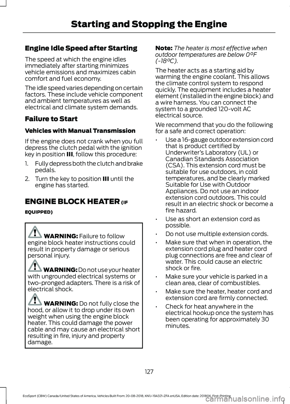 FORD ECOSPORT 2019 User Guide Engine Idle Speed after Starting
The speed at which the engine idlesimmediately after starting minimizesvehicle emissions and maximizes cabincomfort and fuel economy.
The idle speed varies depending o FORD ECOSPORT 2019 User Guide Engine Idle Speed after Starting
The speed at which the engine idlesimmediately after starting minimizesvehicle emissions and maximizes cabincomfort and fuel economy.
The idle speed varies depending o