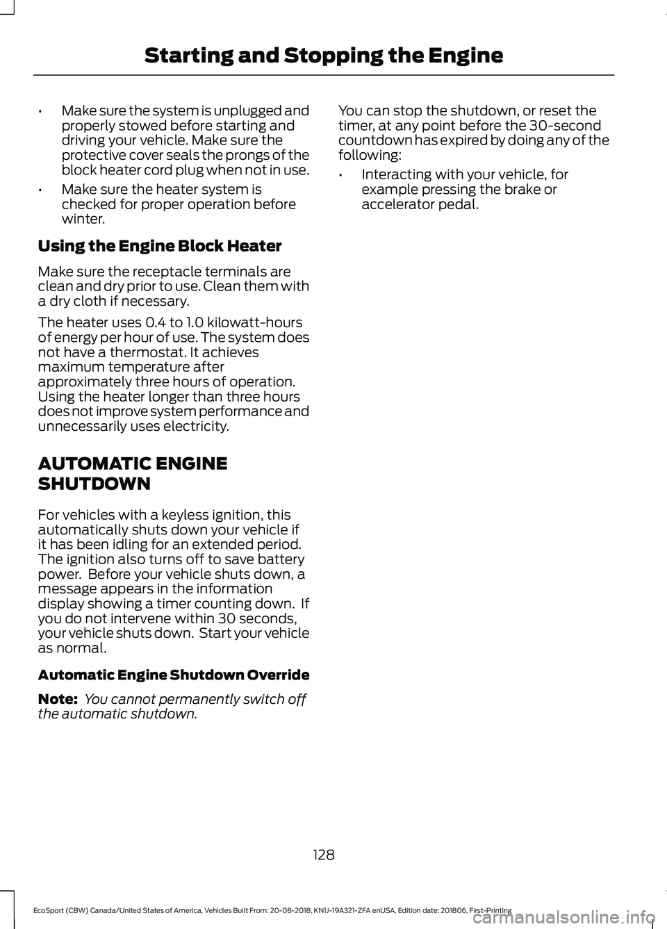 FORD ECOSPORT 2019  Owners Manual •Make sure the system is unplugged andproperly stowed before starting anddriving your vehicle. Make sure theprotective cover seals the prongs of theblock heater cord plug when not in use.
•Make su