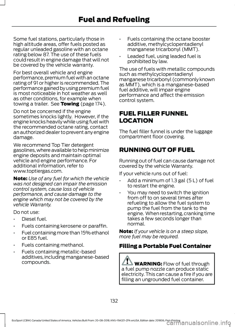 FORD ECOSPORT 2019 Owners Manual Some fuel stations, particularly those inhigh altitude areas, offer fuels posted asregular unleaded gasoline with an octanerating below 87. The use of these fuelscould result in engine damage that wil FORD ECOSPORT 2019 Owners Manual Some fuel stations, particularly those inhigh altitude areas, offer fuels posted asregular unleaded gasoline with an octanerating below 87. The use of these fuelscould result in engine damage that wil