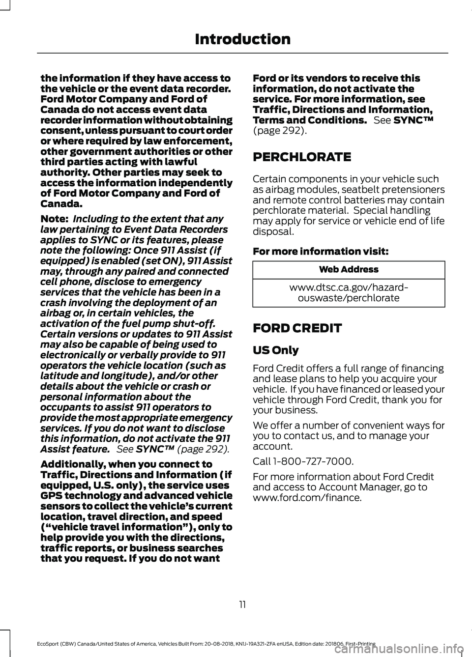 FORD ECOSPORT 2019 Owners Manual the information if they have access tothe vehicle or the event data recorder.Ford Motor Company and Ford ofCanada do not access event datarecorder information without obtainingconsent, unless pursuant FORD ECOSPORT 2019 Owners Manual the information if they have access tothe vehicle or the event data recorder.Ford Motor Company and Ford ofCanada do not access event datarecorder information without obtainingconsent, unless pursuant