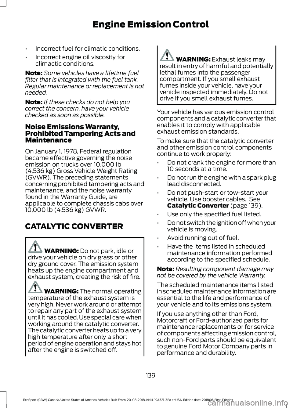 FORD ECOSPORT 2019 User Guide •Incorrect fuel for climatic conditions.
•Incorrect engine oil viscosity forclimactic conditions.
Note:Some vehicles have a lifetime fuelfilter that is integrated with the fuel tank.Regular mainte FORD ECOSPORT 2019 User Guide •Incorrect fuel for climatic conditions.
•Incorrect engine oil viscosity forclimactic conditions.
Note:Some vehicles have a lifetime fuelfilter that is integrated with the fuel tank.Regular mainte