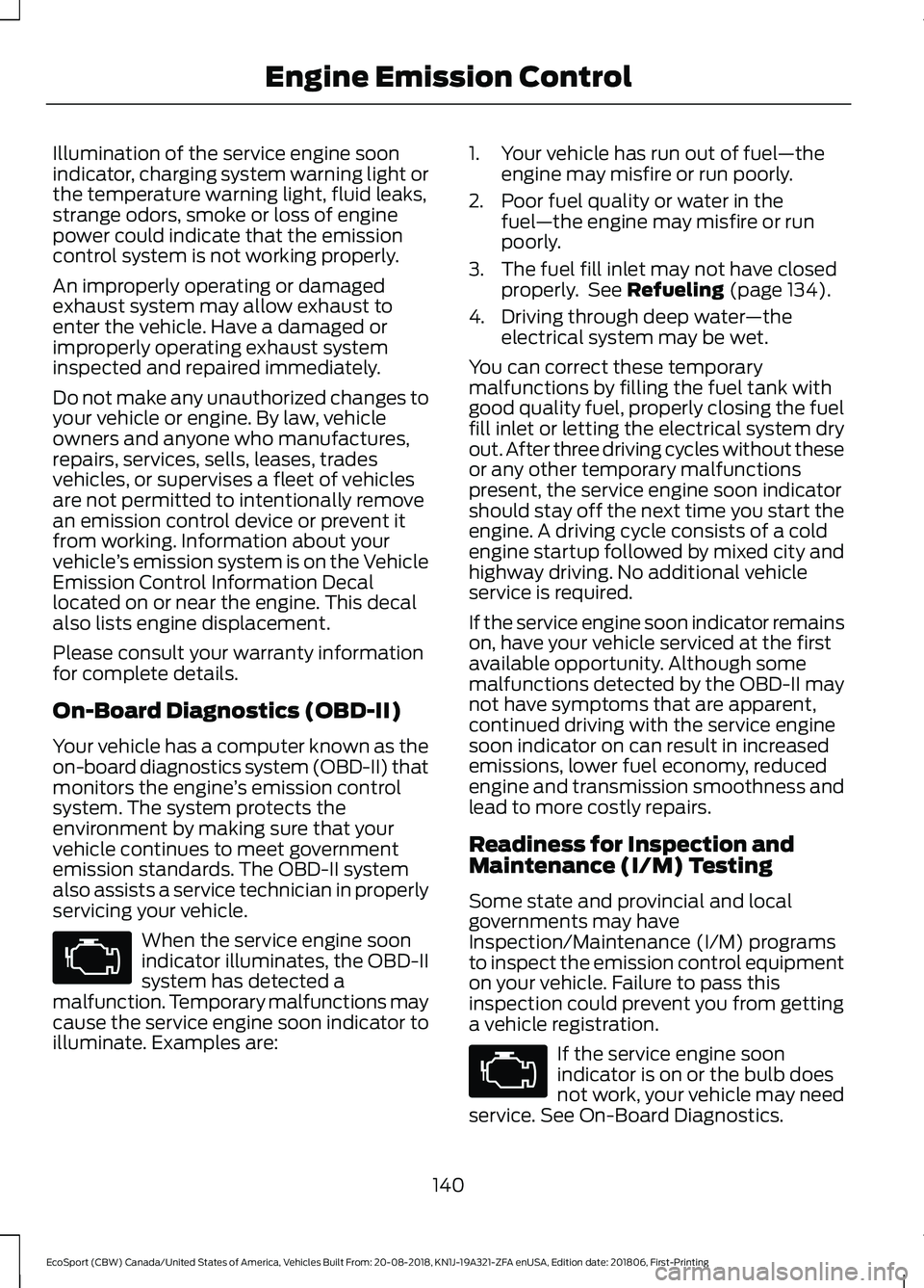 FORD ECOSPORT 2019 Owners Manual Illumination of the service engine soonindicator, charging system warning light orthe temperature warning light, fluid leaks,strange odors, smoke or loss of enginepower could indicate that the emissio FORD ECOSPORT 2019 Owners Manual Illumination of the service engine soonindicator, charging system warning light orthe temperature warning light, fluid leaks,strange odors, smoke or loss of enginepower could indicate that the emissio