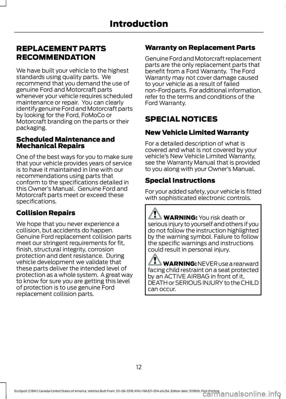 FORD ECOSPORT 2019 Owners Manual REPLACEMENT PARTS
RECOMMENDATION
We have built your vehicle to the higheststandards using quality parts. Werecommend that you demand the use ofgenuine Ford and Motorcraft partswhenever your vehicle r FORD ECOSPORT 2019 Owners Manual REPLACEMENT PARTS
RECOMMENDATION
We have built your vehicle to the higheststandards using quality parts. Werecommend that you demand the use ofgenuine Ford and Motorcraft partswhenever your vehicle r
