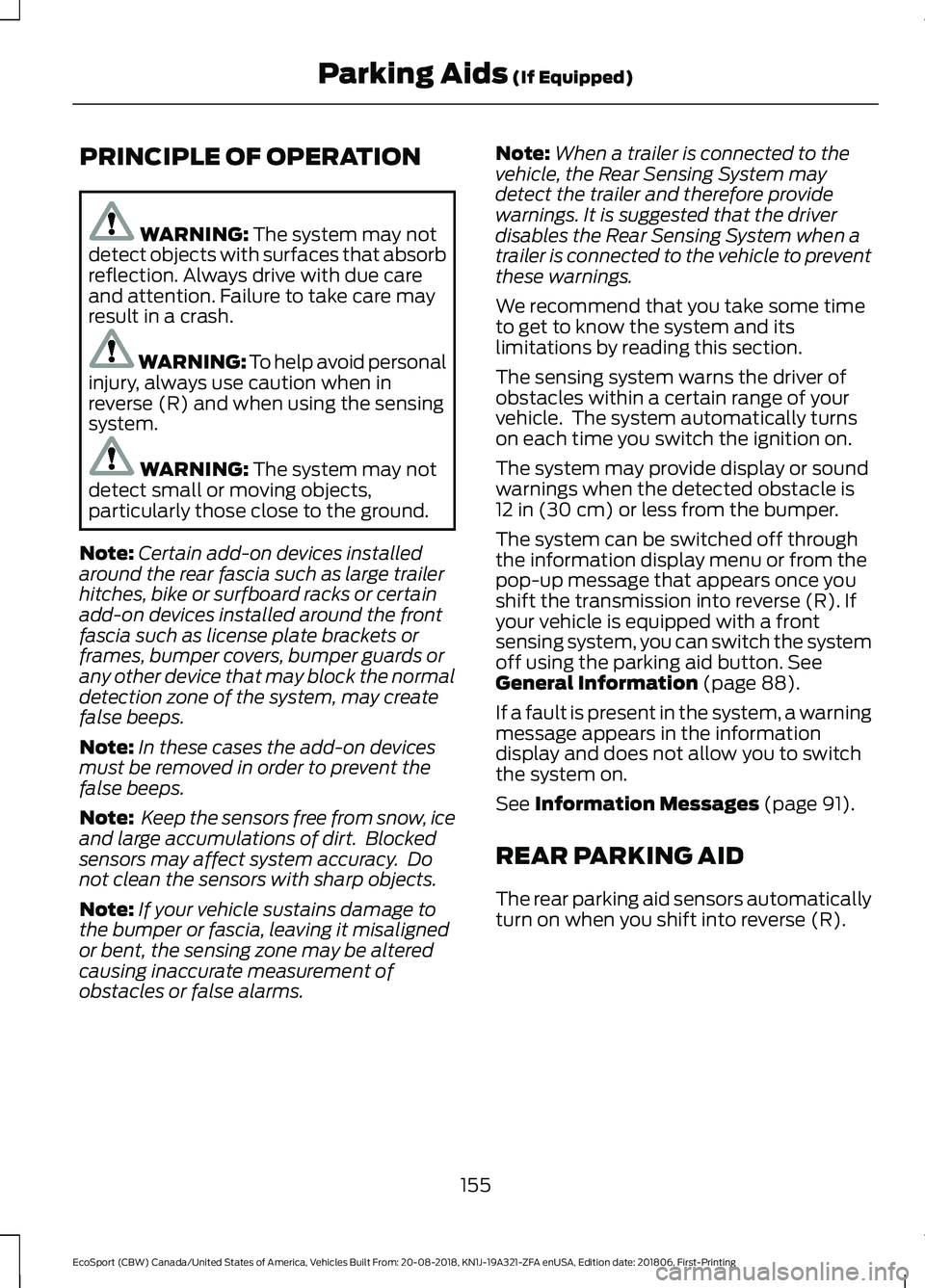 FORD ECOSPORT 2019 Owners Manual PRINCIPLE OF OPERATION
WARNING: The system may notdetect objects with surfaces that absorbreflection. Always drive with due careand attention. Failure to take care mayresult in a crash.
WARNING: To he FORD ECOSPORT 2019 Owners Manual PRINCIPLE OF OPERATION
WARNING: The system may notdetect objects with surfaces that absorbreflection. Always drive with due careand attention. Failure to take care mayresult in a crash.
WARNING: To he