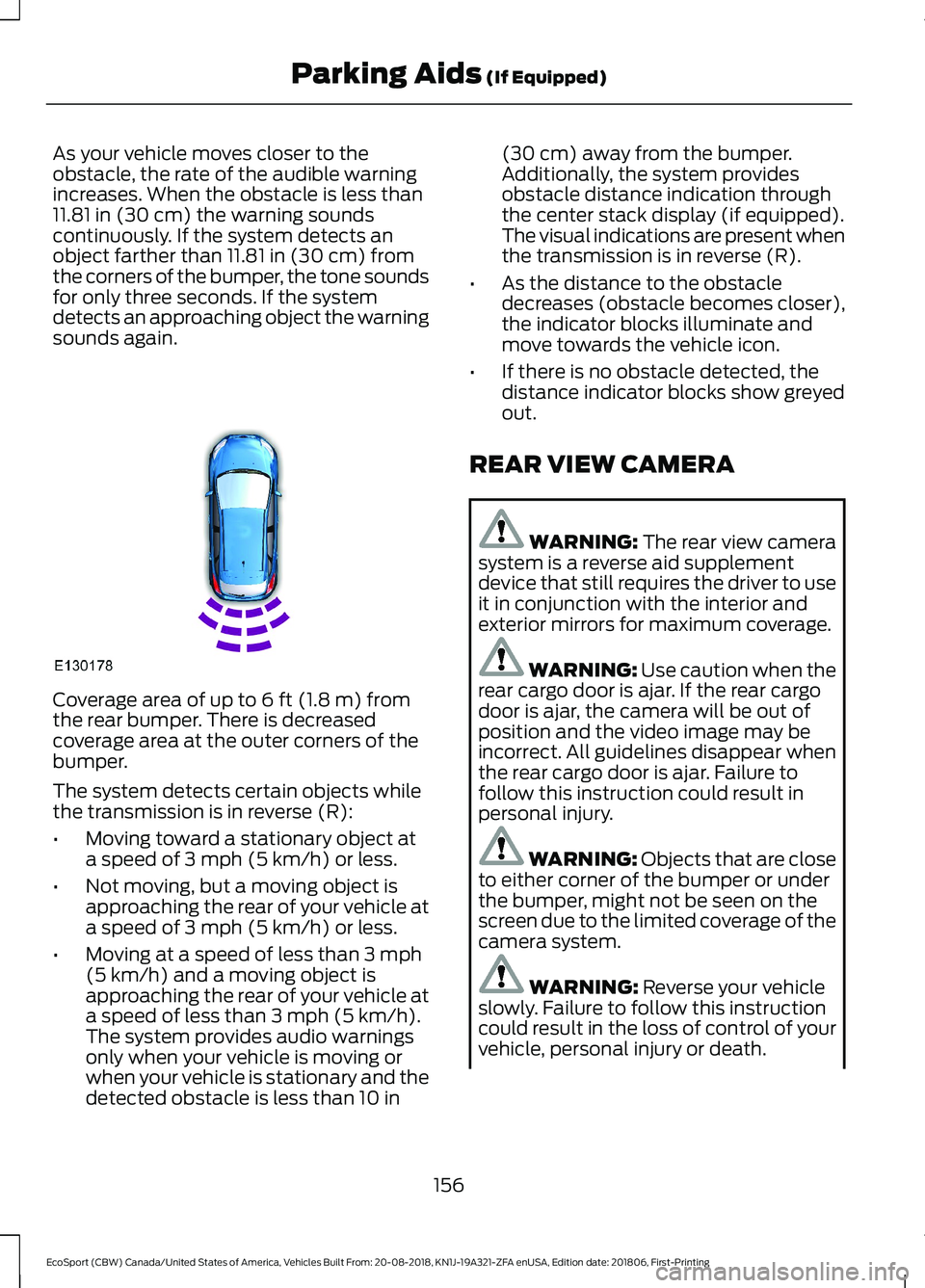 FORD ECOSPORT 2019 Owners Manual As your vehicle moves closer to theobstacle, the rate of the audible warningincreases. When the obstacle is less than11.81 in (30 cm) the warning soundscontinuously. If the system detects anobject far FORD ECOSPORT 2019 Owners Manual As your vehicle moves closer to theobstacle, the rate of the audible warningincreases. When the obstacle is less than11.81 in (30 cm) the warning soundscontinuously. If the system detects anobject far