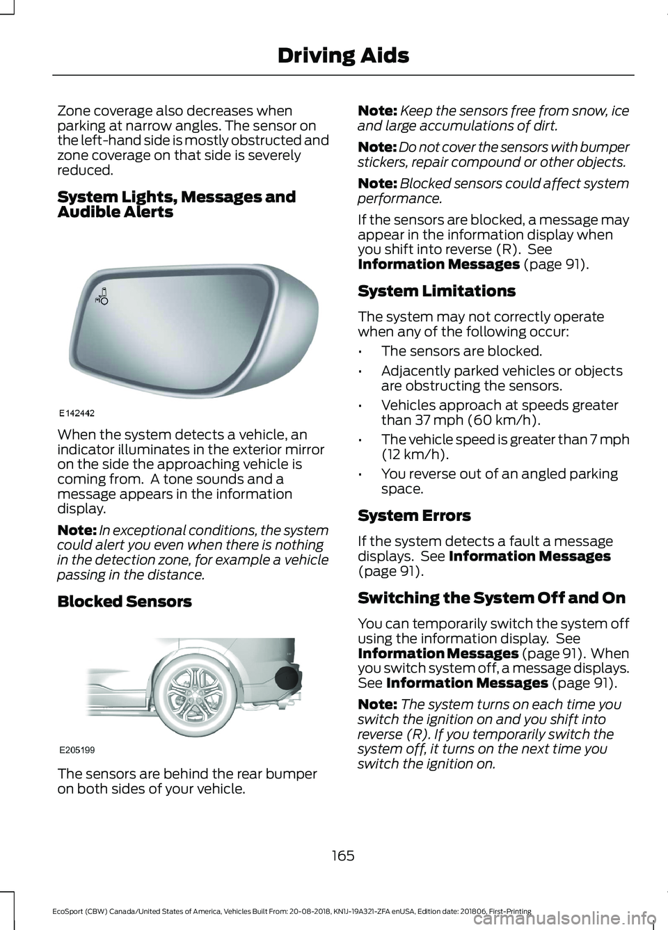 FORD ECOSPORT 2019 Owners Manual Zone coverage also decreases whenparking at narrow angles. The sensor onthe left-hand side is mostly obstructed andzone coverage on that side is severelyreduced.
System Lights, Messages andAudible Ale FORD ECOSPORT 2019 Owners Manual Zone coverage also decreases whenparking at narrow angles. The sensor onthe left-hand side is mostly obstructed andzone coverage on that side is severelyreduced.
System Lights, Messages andAudible Ale
