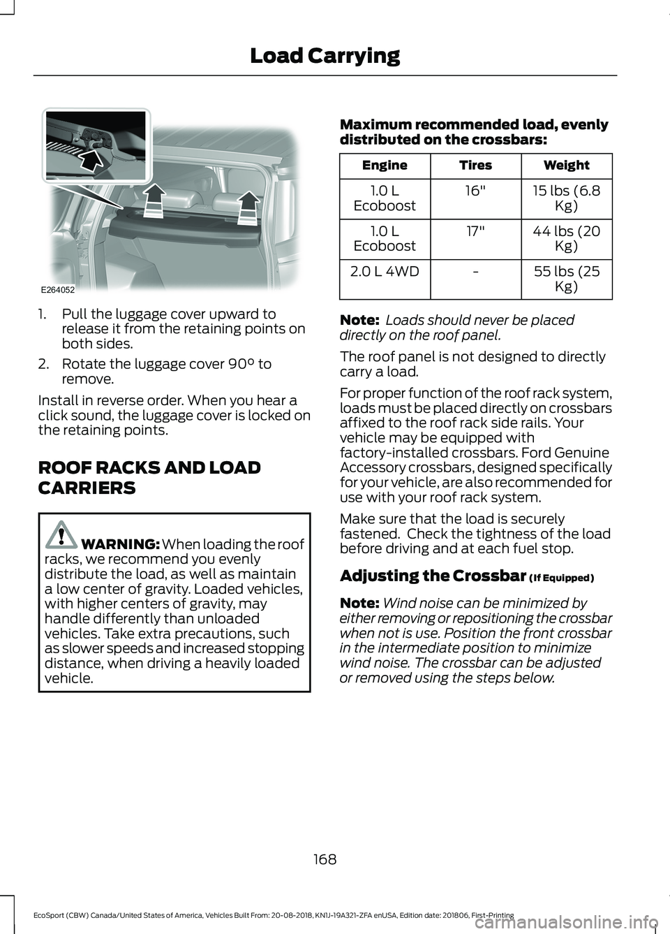 FORD ECOSPORT 2019  Owners Manual 1.Pull the luggage cover upward torelease it from the retaining points onboth sides.
2.Rotate the luggage cover 90° toremove.
Install in reverse order. When you hear aclick sound, the luggage cover i