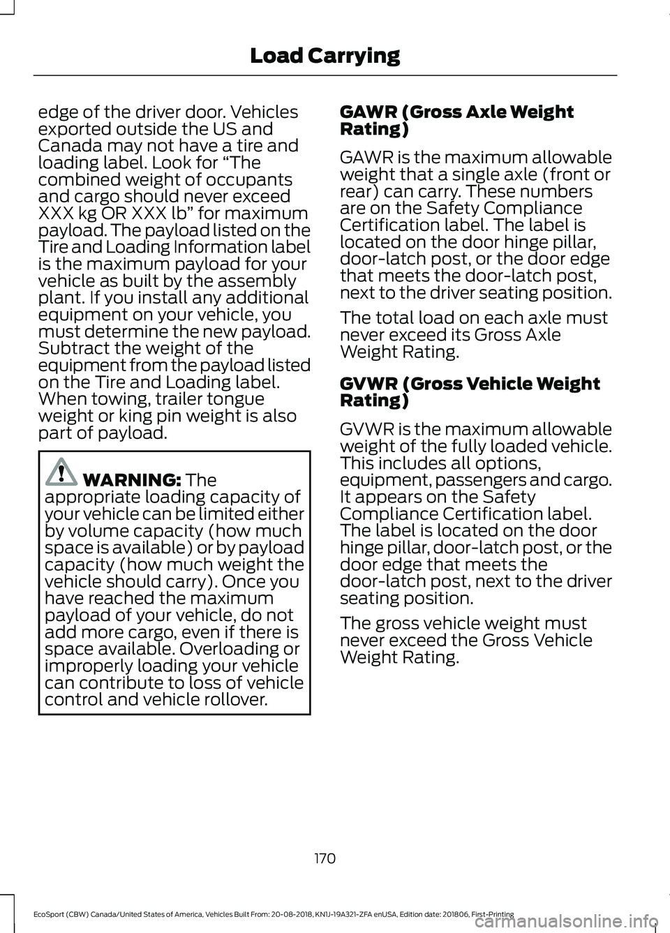 FORD ECOSPORT 2019  Owners Manual edge of the driver door. Vehiclesexported outside the US andCanada may not have a tire andloading label. Look for “Thecombined weight of occupantsand cargo should never exceedXXX kg OR XXX lb” for