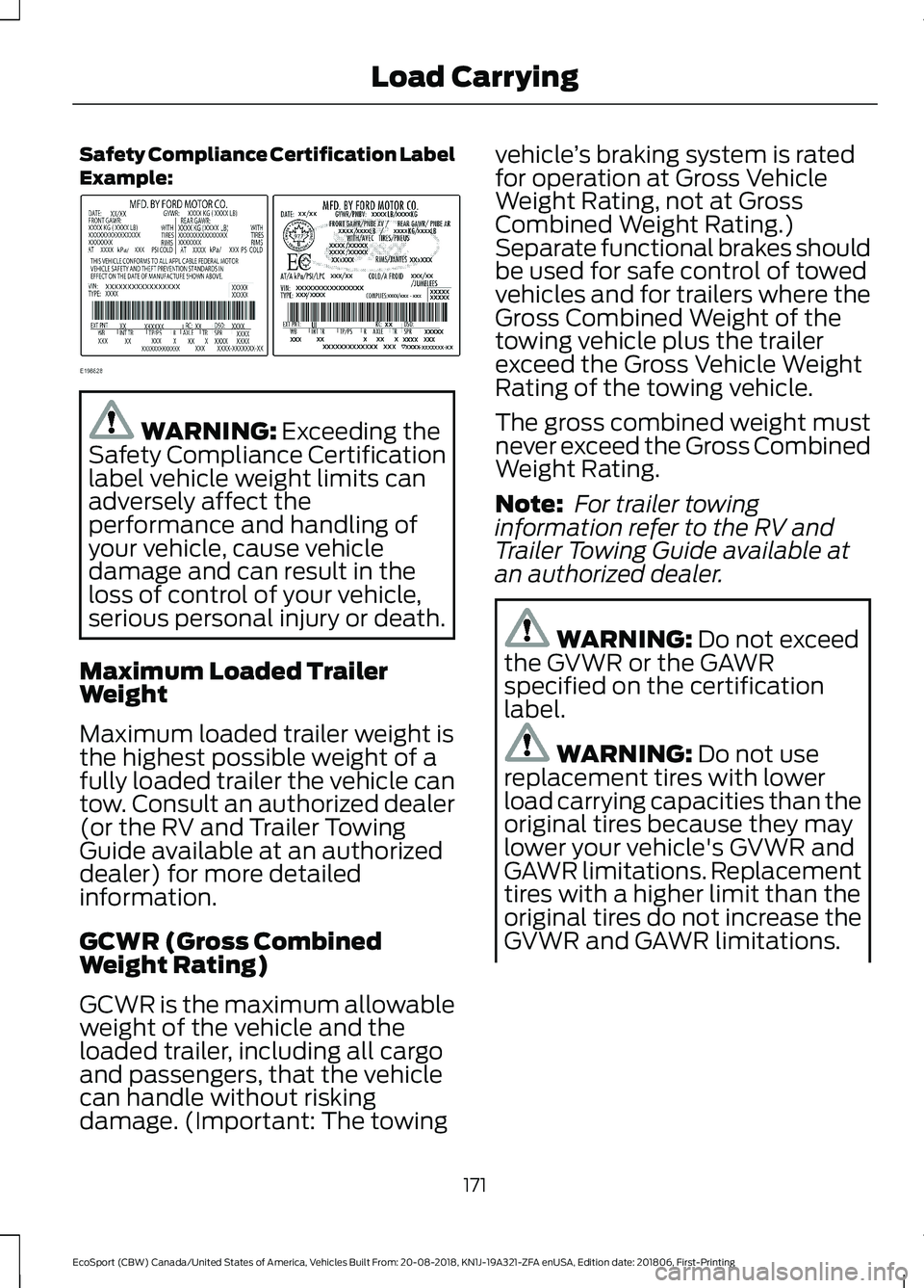 FORD ECOSPORT 2019  Owners Manual Safety Compliance Certification LabelExample:
WARNING: Exceeding theSafety Compliance Certificationlabel vehicle weight limits canadversely affect theperformance and handling ofyour vehicle, cause veh