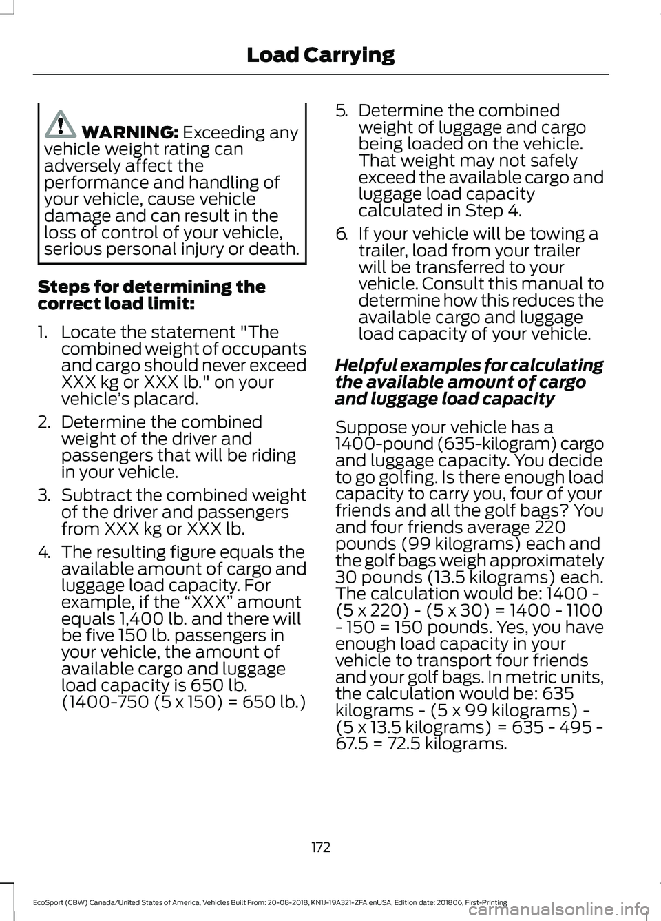 FORD ECOSPORT 2019  Owners Manual WARNING: Exceeding anyvehicle weight rating canadversely affect theperformance and handling ofyour vehicle, cause vehicledamage and can result in theloss of control of your vehicle,serious personal in