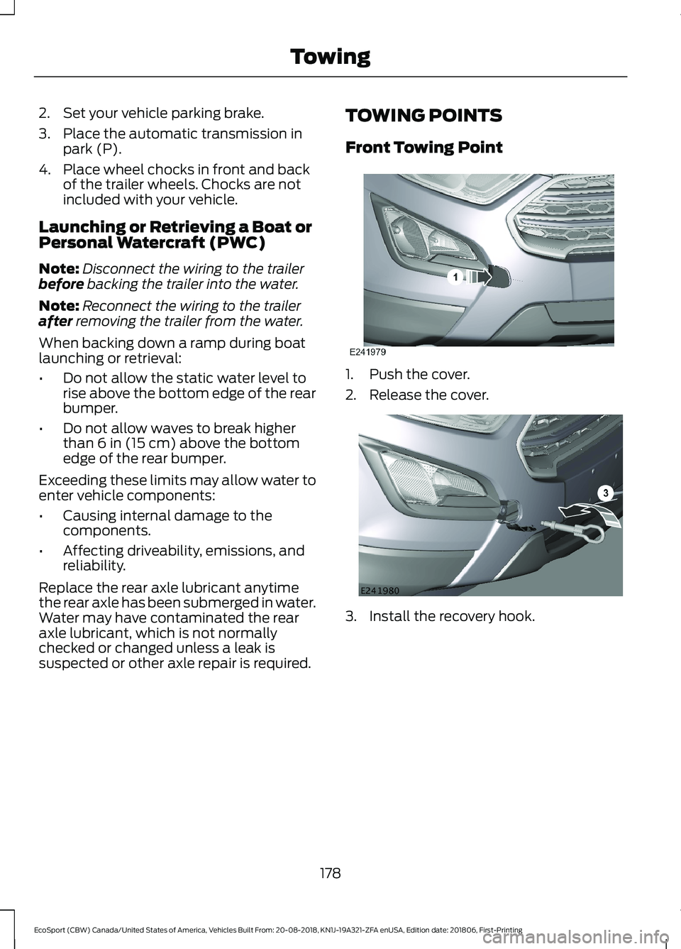 FORD ECOSPORT 2019 Owners Manual 2.Set your vehicle parking brake.
3.Place the automatic transmission inpark (P).
4.Place wheel chocks in front and backof the trailer wheels. Chocks are notincluded with your vehicle.
Launching or Ret FORD ECOSPORT 2019 Owners Manual 2.Set your vehicle parking brake.
3.Place the automatic transmission inpark (P).
4.Place wheel chocks in front and backof the trailer wheels. Chocks are notincluded with your vehicle.
Launching or Ret