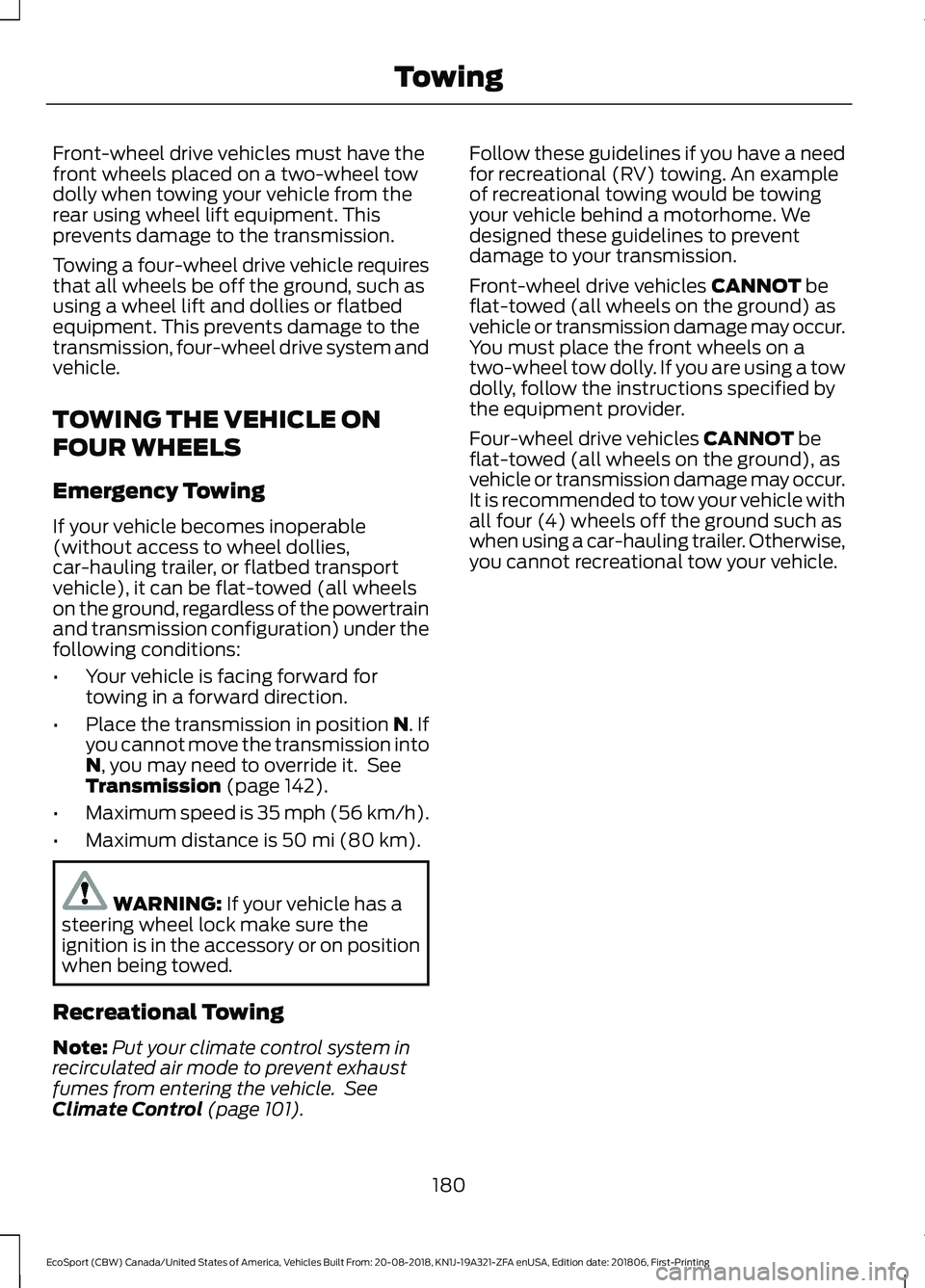 FORD ECOSPORT 2019 Owners Manual Front-wheel drive vehicles must have thefront wheels placed on a two-wheel towdolly when towing your vehicle from therear using wheel lift equipment. Thisprevents damage to the transmission.
Towing a FORD ECOSPORT 2019 Owners Manual Front-wheel drive vehicles must have thefront wheels placed on a two-wheel towdolly when towing your vehicle from therear using wheel lift equipment. Thisprevents damage to the transmission.
Towing a
