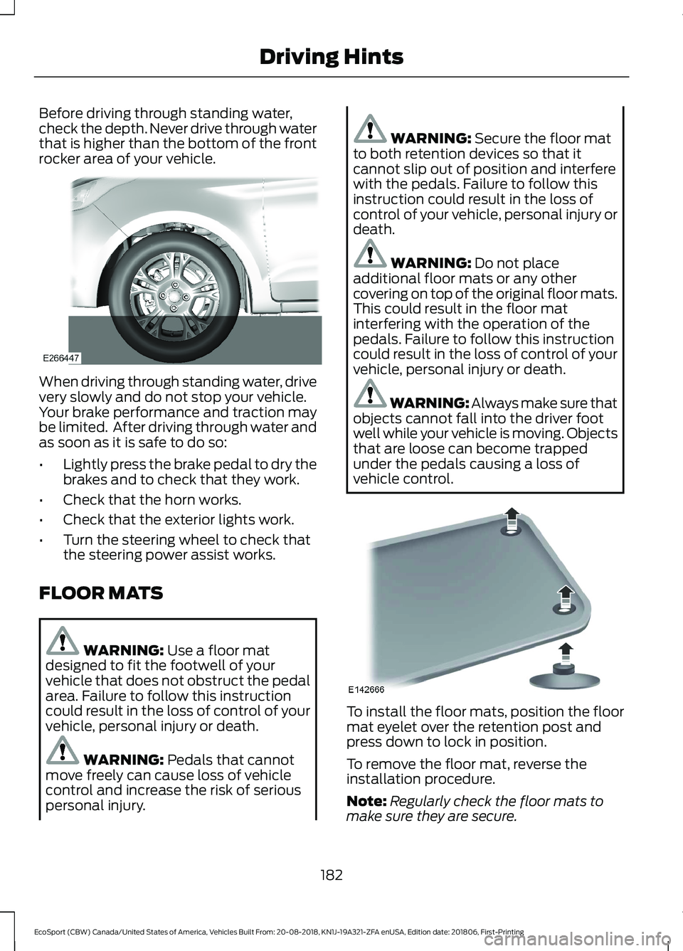 FORD ECOSPORT 2019  Owners Manual Before driving through standing water,check the depth. Never drive through waterthat is higher than the bottom of the frontrocker area of your vehicle.
When driving through standing water, drivevery s