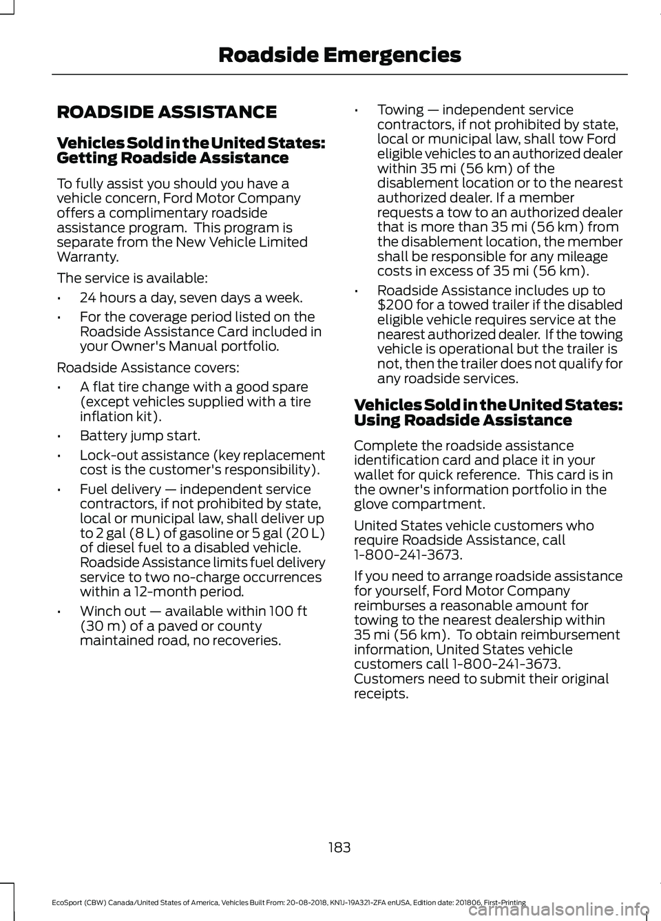 FORD ECOSPORT 2019 Owners Manual ROADSIDE ASSISTANCE
Vehicles Sold in the United States:Getting Roadside Assistance
To fully assist you should you have avehicle concern, Ford Motor Companyoffers a complimentary roadsideassistance pro FORD ECOSPORT 2019 Owners Manual ROADSIDE ASSISTANCE
Vehicles Sold in the United States:Getting Roadside Assistance
To fully assist you should you have avehicle concern, Ford Motor Companyoffers a complimentary roadsideassistance pro