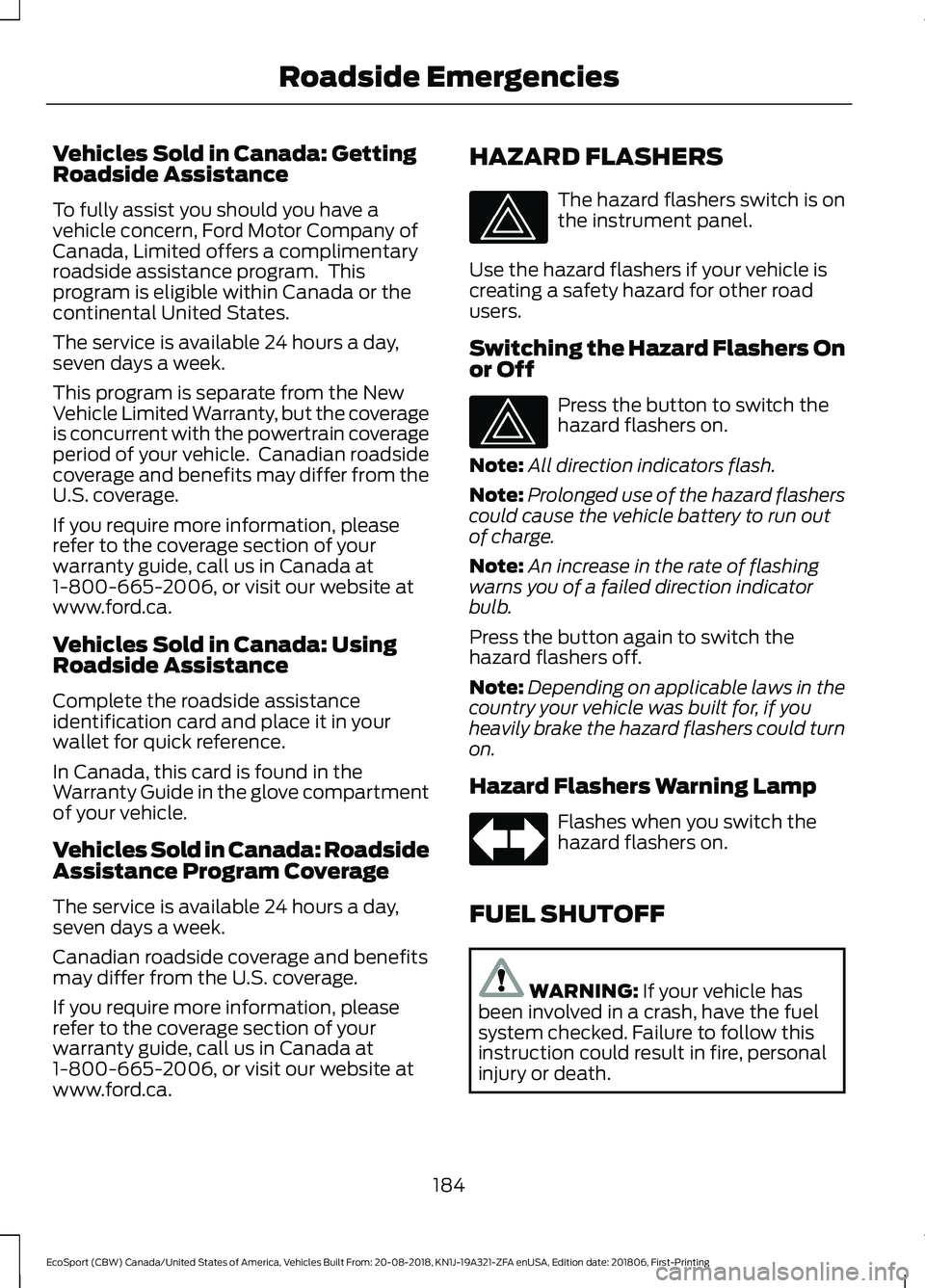 FORD ECOSPORT 2019 Owners Manual Vehicles Sold in Canada: GettingRoadside Assistance
To fully assist you should you have avehicle concern, Ford Motor Company ofCanada, Limited offers a complimentaryroadside assistance program. Thisp FORD ECOSPORT 2019 Owners Manual Vehicles Sold in Canada: GettingRoadside Assistance
To fully assist you should you have avehicle concern, Ford Motor Company ofCanada, Limited offers a complimentaryroadside assistance program. Thisp
