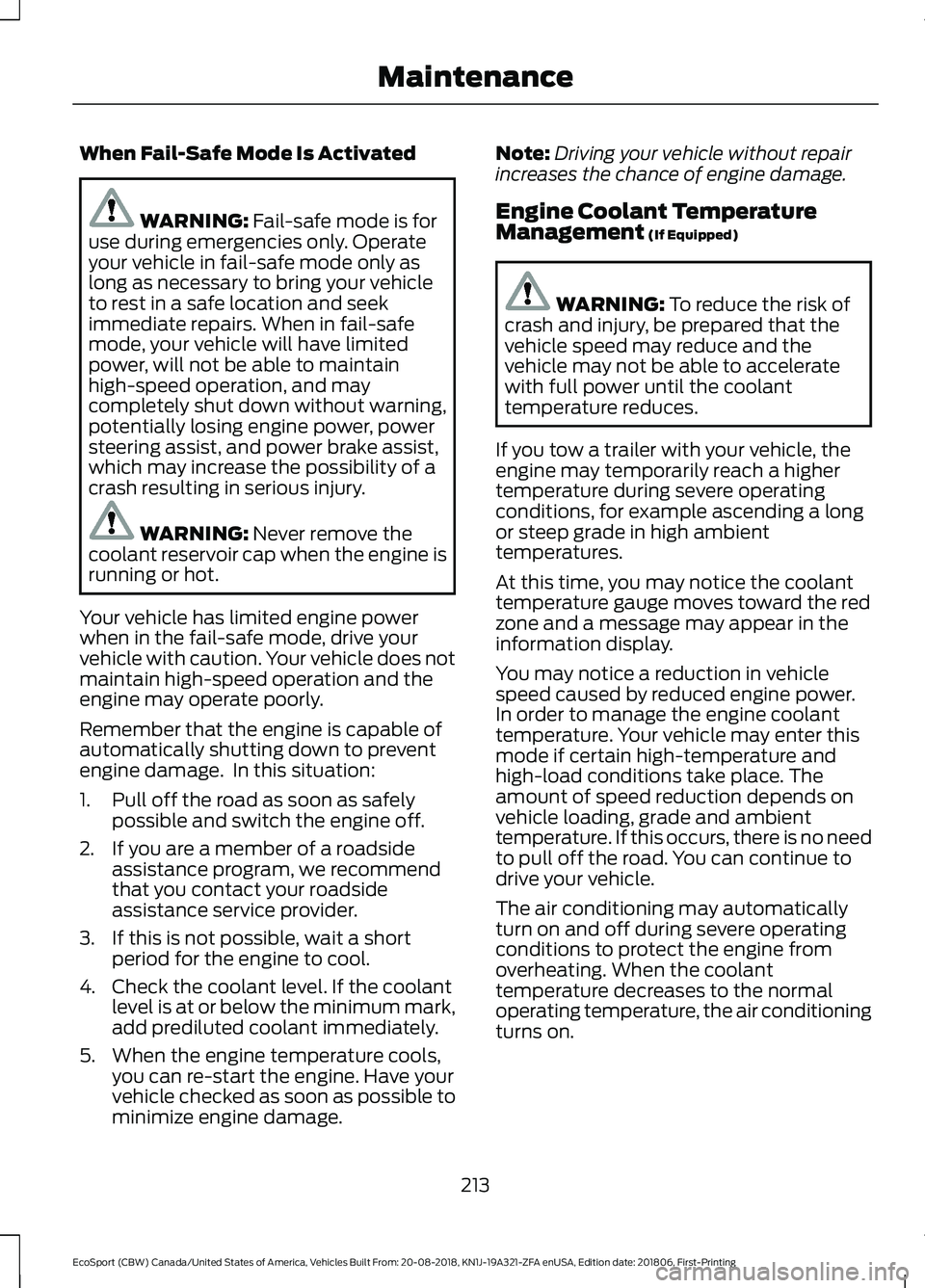 FORD ECOSPORT 2019  Owners Manual When Fail-Safe Mode Is Activated
WARNING: Fail-safe mode is foruse during emergencies only. Operateyour vehicle in fail-safe mode only aslong as necessary to bring your vehicleto rest in a safe locati