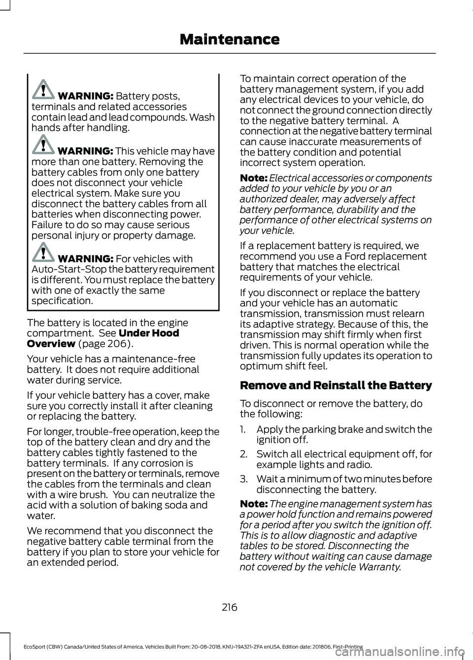 FORD ECOSPORT 2019  Owners Manual WARNING: Battery posts,terminals and related accessoriescontain lead and lead compounds. Washhands after handling.
WARNING: This vehicle may havemore than one battery. Removing thebattery cables from 