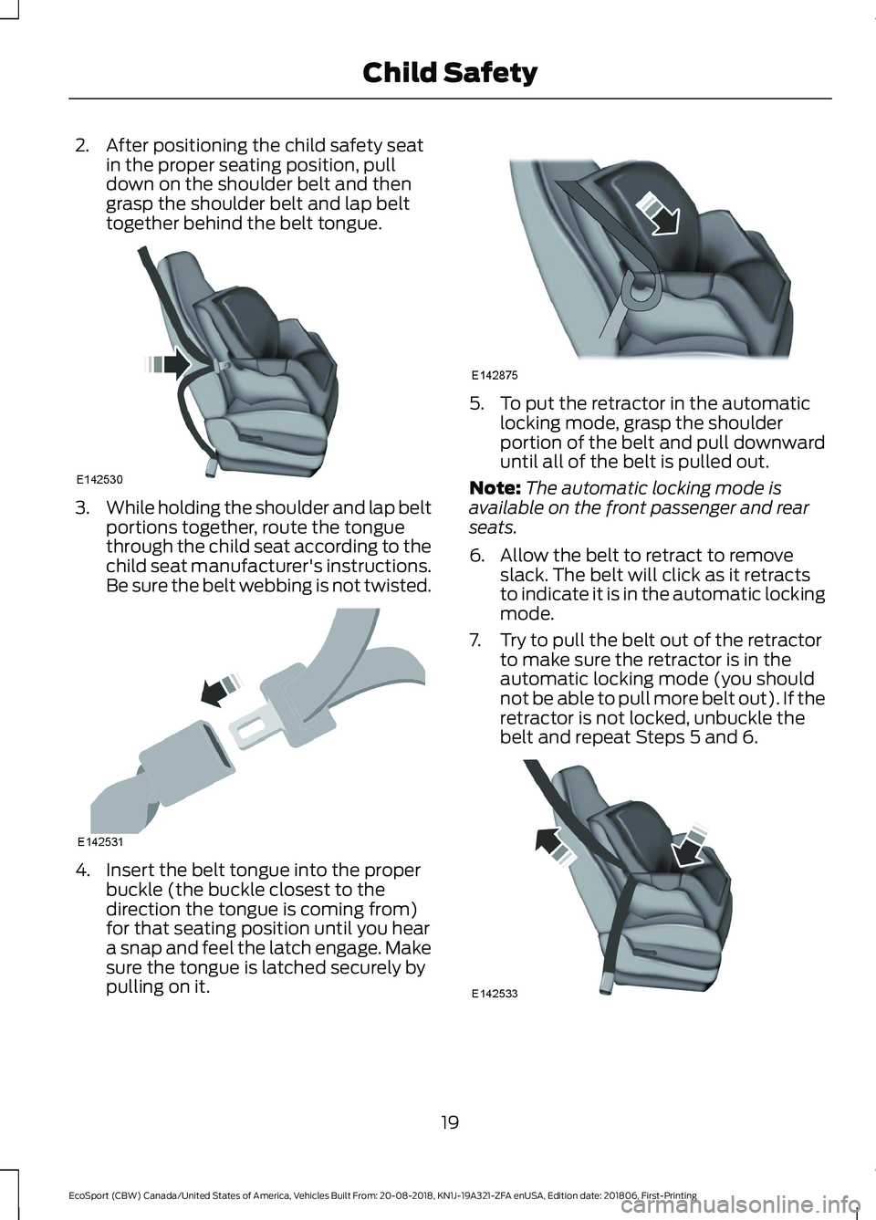 FORD ECOSPORT 2019 Owners Manual 2.After positioning the child safety seatin the proper seating position, pulldown on the shoulder belt and thengrasp the shoulder belt and lap belttogether behind the belt tongue.
3.While holding the 