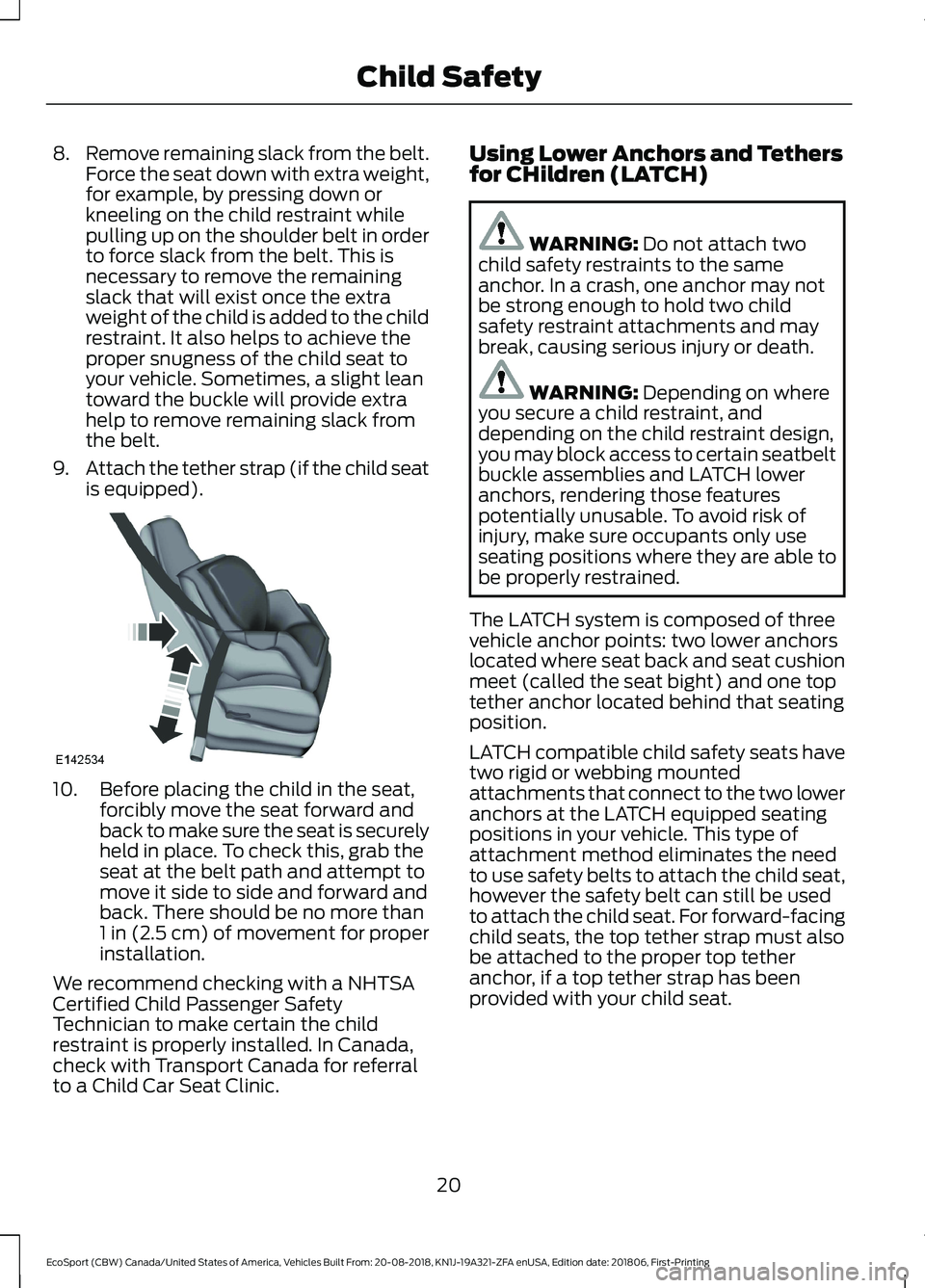 FORD ECOSPORT 2019 Owners Manual 8.Remove remaining slack from the belt.Force the seat down with extra weight,for example, by pressing down orkneeling on the child restraint whilepulling up on the shoulder belt in orderto force slack