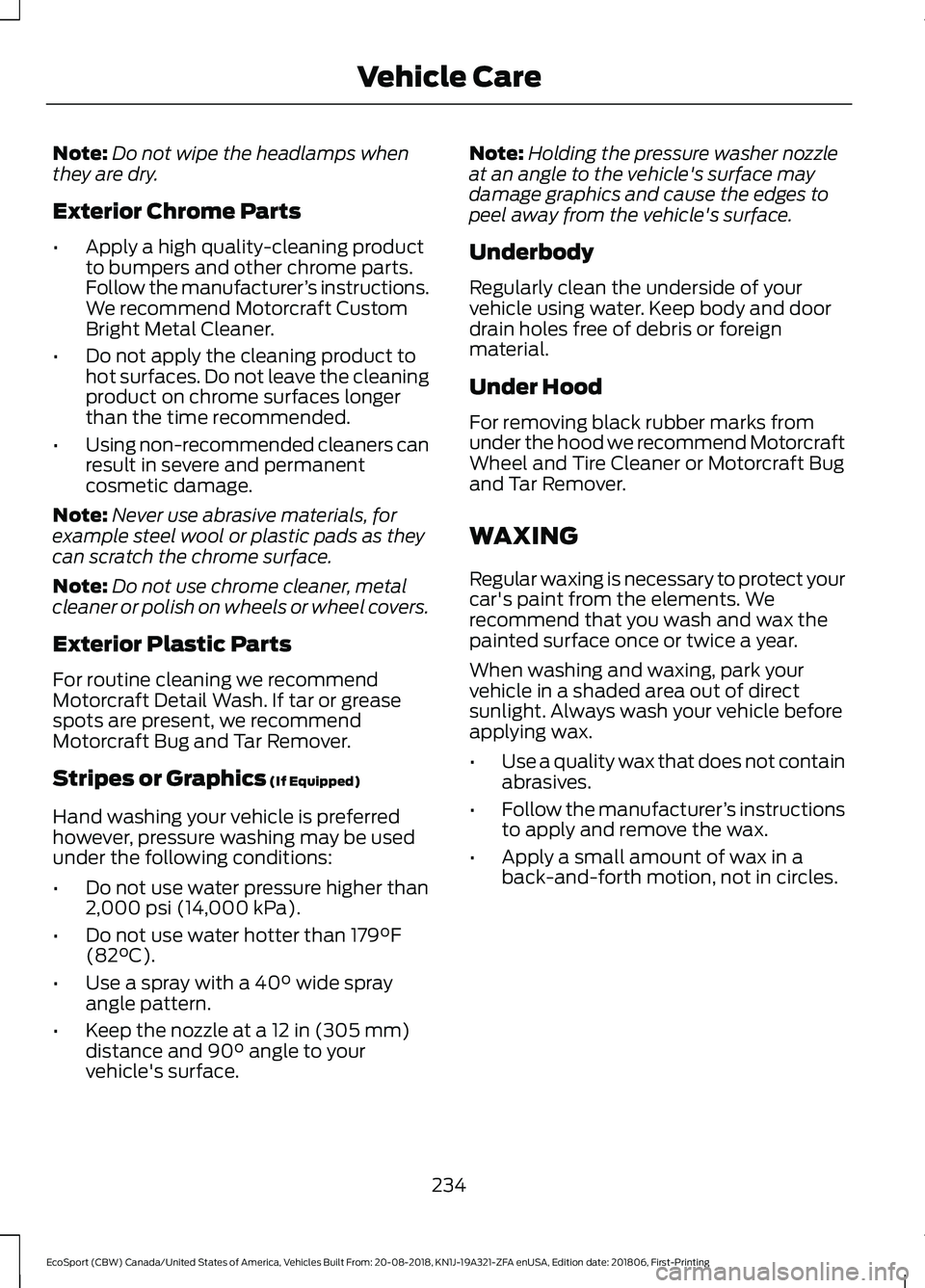 FORD ECOSPORT 2019 User Guide Note:Do not wipe the headlamps whenthey are dry.
Exterior Chrome Parts
•Apply a high quality-cleaning productto bumpers and other chrome parts.Follow the manufacturer’s instructions.We recommend M FORD ECOSPORT 2019 User Guide Note:Do not wipe the headlamps whenthey are dry.
Exterior Chrome Parts
•Apply a high quality-cleaning productto bumpers and other chrome parts.Follow the manufacturer’s instructions.We recommend M