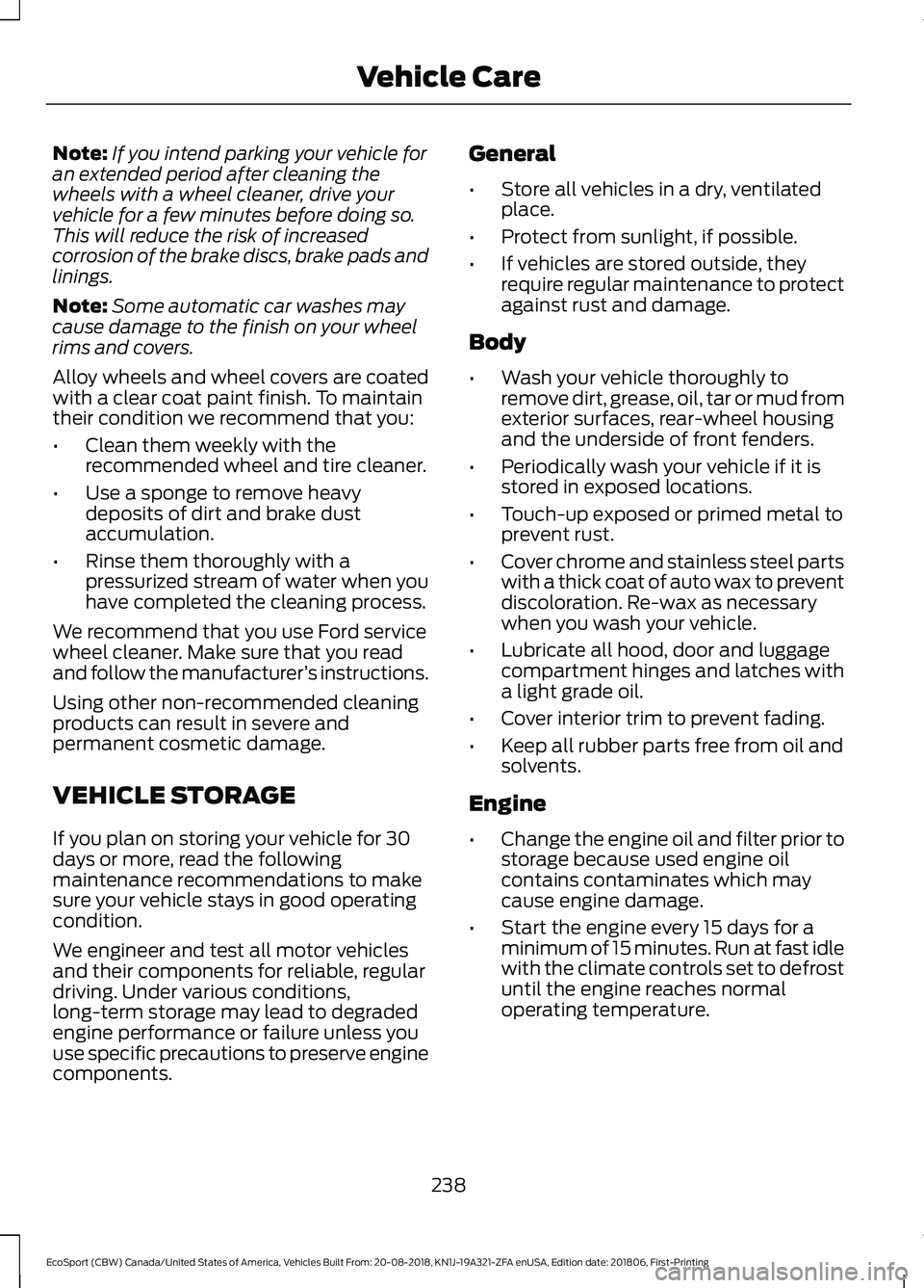 FORD ECOSPORT 2019  Owners Manual Note:If you intend parking your vehicle foran extended period after cleaning thewheels with a wheel cleaner, drive yourvehicle for a few minutes before doing so.This will reduce the risk of increasedc