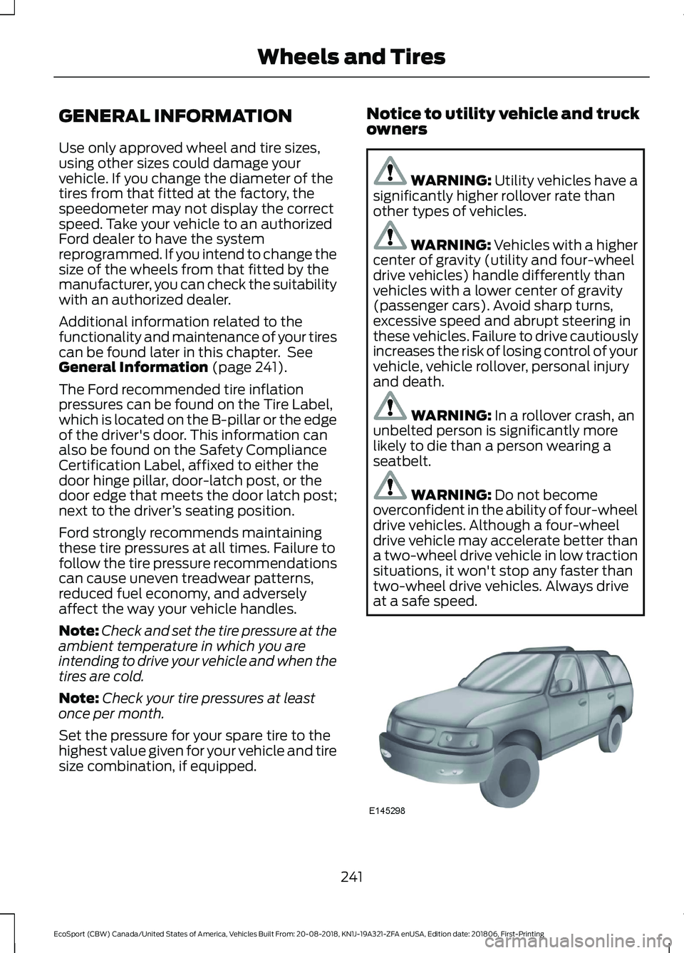 FORD ECOSPORT 2019 Owners Manual GENERAL INFORMATION
Use only approved wheel and tire sizes,using other sizes could damage yourvehicle. If you change the diameter of thetires from that fitted at the factory, thespeedometer may not di FORD ECOSPORT 2019 Owners Manual GENERAL INFORMATION
Use only approved wheel and tire sizes,using other sizes could damage yourvehicle. If you change the diameter of thetires from that fitted at the factory, thespeedometer may not di