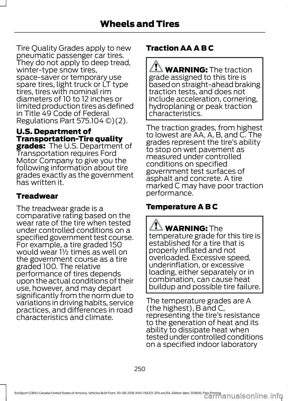 FORD ECOSPORT 2019 Owners Manual Tire Quality Grades apply to newpneumatic passenger car tires.They do not apply to deep tread,winter-type snow tires,space-saver or temporary usespare tires, light truck or LT typetires, tires with no FORD ECOSPORT 2019 Owners Manual Tire Quality Grades apply to newpneumatic passenger car tires.They do not apply to deep tread,winter-type snow tires,space-saver or temporary usespare tires, light truck or LT typetires, tires with no